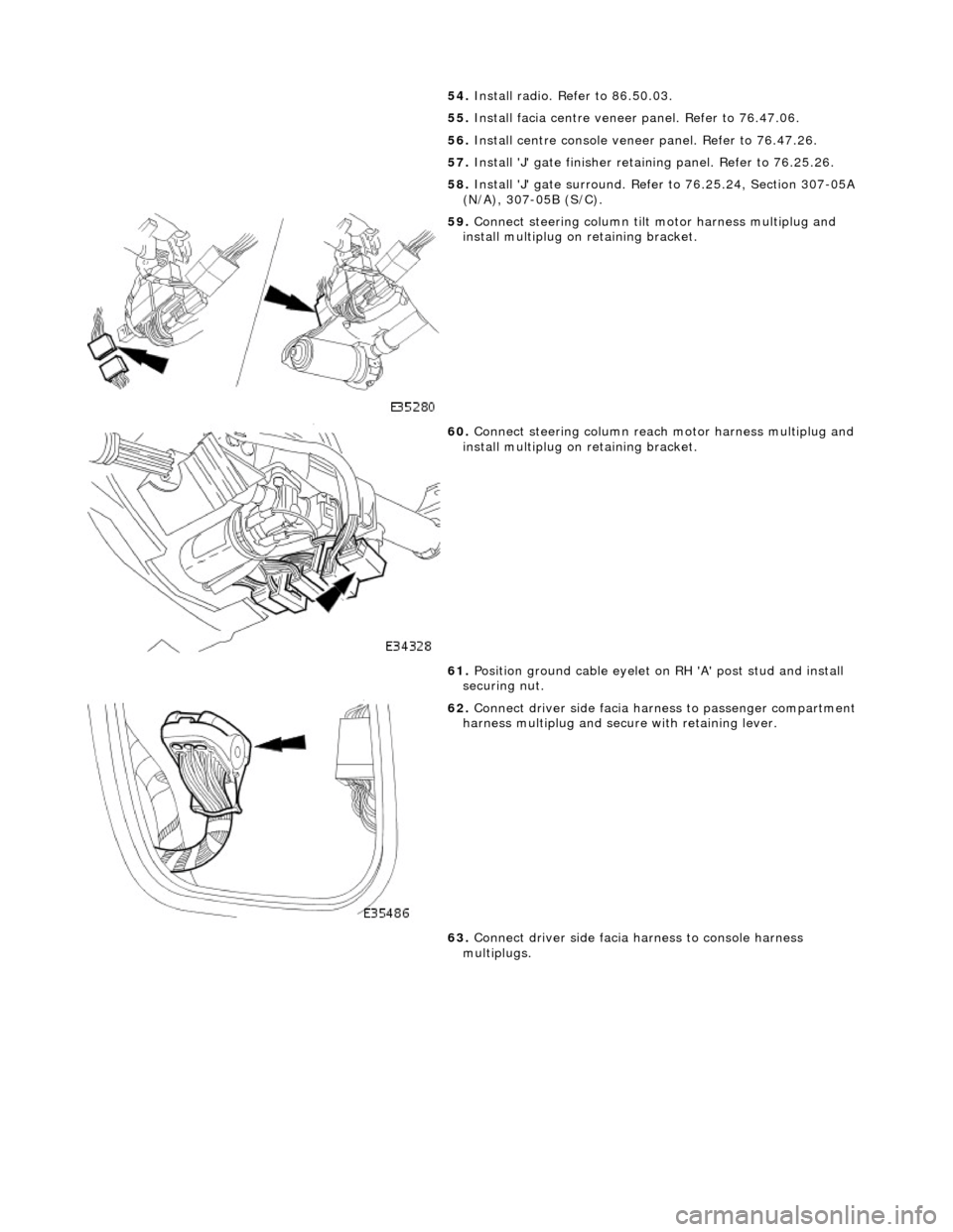 JAGUAR X308 1998 2.G Workshop Manual 54. Install radio. Refer to 86.50.03. 
55.  Install facia centre veneer panel. Refer to 76.47.06. 
56.  Install centre console veneer panel. Refer to 76.47.26. 
57.  Install J gate finisher retain i
