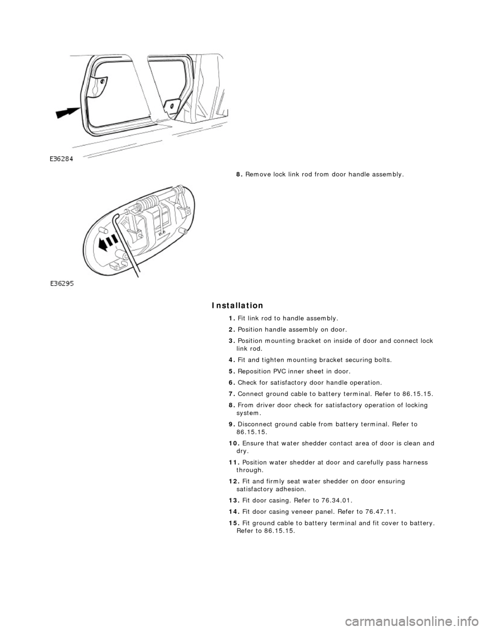 JAGUAR X308 1998 2.G Workshop Manual Installation 
 
 
 
 
8. Remove lock link rod from door handle assembly. 
1.  Fit link rod to handle assembly. 
2.  Position handle assembly on door. 
3.  Position mounting bracket on insi de of door 