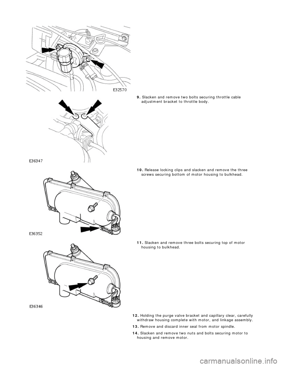 JAGUAR X308 1998 2.G Workshop Manual  
 
9. Slacken and remove two bolts securing throttle cable 
adjustment bracket  to throttle body. 
 
10. Release locking clips and sl acken and remove the three 
screws securing bottom of motor housi