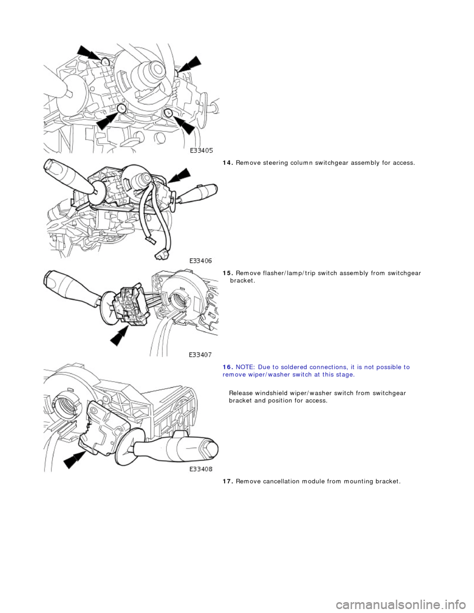 JAGUAR X308 1998 2.G Workshop Manual  
 
14. Remove steering column swit chgear assembly for access. 
 
15. Remove flasher/lamp/trip switch  assembly from switchgear 
bracket. 
 
16.  NOTE: Due to soldered connections, it is not possible