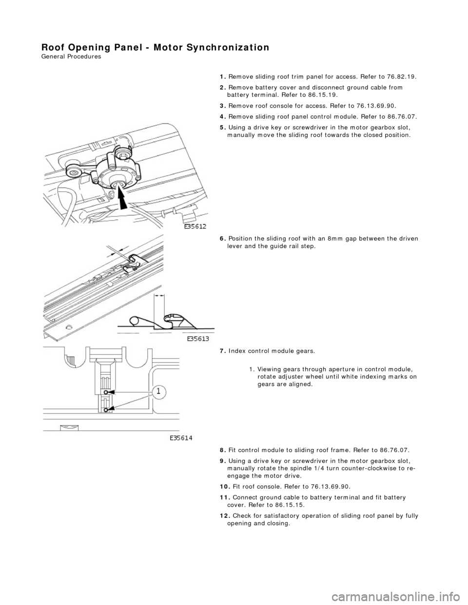JAGUAR X308 1998 2.G Workshop Manual Roof Opening Panel - Motor Synchronization
General Procedures
1.
Remove sliding roof trim panel for access. Refer to 76.82.19.
2. Remove battery cover and disc onnect ground cable from
batte JAGUAR X308 1998 2.G Workshop Manual Roof Opening Panel - Motor Synchronization
General Procedures
1.
Remove sliding roof trim panel for access. Refer to 76.82.19.
2. Remove battery cover and disc onnect ground cable from
batte