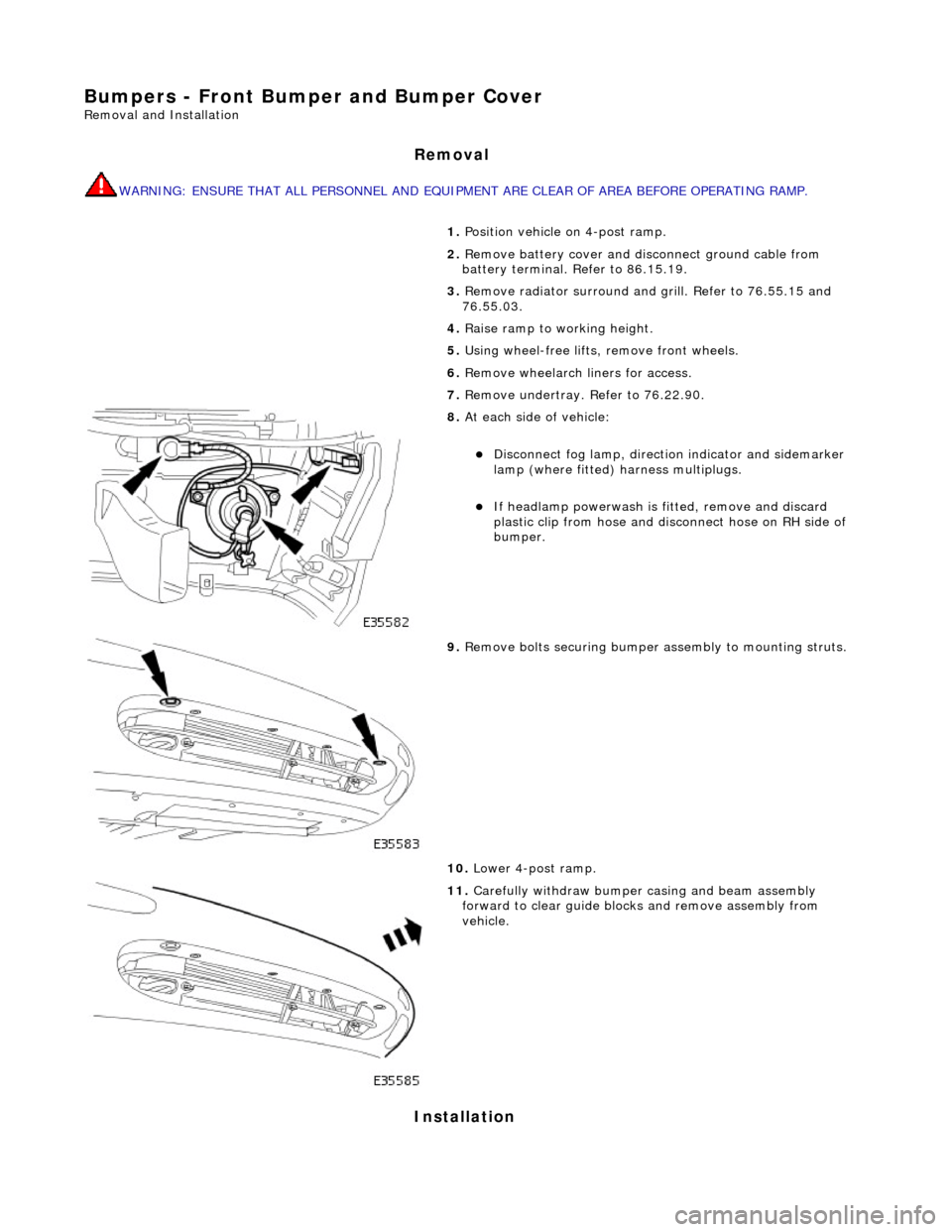 JAGUAR X308 1998 2.G Workshop Manual Bumpers - Front Bumper and Bumper Cover
Removal and Installation
Removal
WARNING: ENSURE THAT ALL PERSONNEL AND EQUIPMENT ARE CLEAR OF AREA BEFORE OPERATING RAMP.
Installation
1. Position vehicle JAGUAR X308 1998 2.G Workshop Manual Bumpers - Front Bumper and Bumper Cover
Removal and Installation
Removal
WARNING: ENSURE THAT ALL PERSONNEL AND EQUIPMENT ARE CLEAR OF AREA BEFORE OPERATING RAMP.
Installation
1. Position vehicle