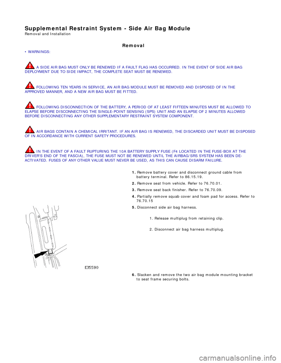JAGUAR X308 1998 2.G Workshop Manual Supplemental Restraint System - Side Air Bag Module
Removal and Installation
Removal
• WARNINGS:
A SIDE AIR BAG MUST ONLY BE RENEWED IF A FAULT FLAG HAS OCCURRED. IN THE EVENT OF SIDE AIR BAG
JAGUAR X308 1998 2.G Workshop Manual Supplemental Restraint System - Side Air Bag Module
Removal and Installation
Removal
• WARNINGS:
A SIDE AIR BAG MUST ONLY BE RENEWED IF A FAULT FLAG HAS OCCURRED. IN THE EVENT OF SIDE AIR BAG