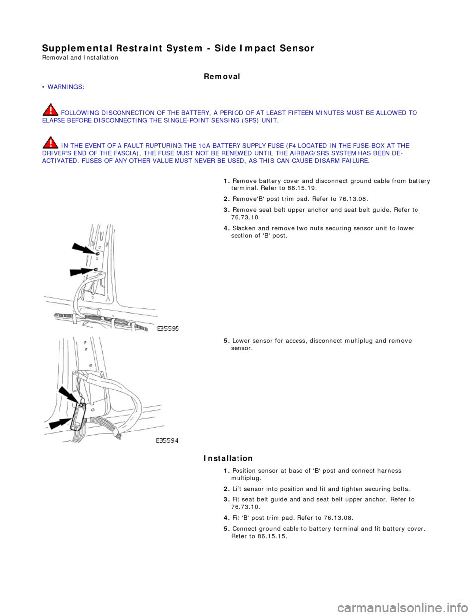 JAGUAR X308 1998 2.G Workshop Manual Supplemental Restraint System - Side Impact Sensor
Removal and Installation
Removal
• WARNINGS:
FOLLOWING DISCONNECTION OF THE BA TTERY, A PERIOD OF AT LEAST FIFTEEN MINUTES MUST BE ALLOWED TO JAGUAR X308 1998 2.G Workshop Manual Supplemental Restraint System - Side Impact Sensor
Removal and Installation
Removal
• WARNINGS:
FOLLOWING DISCONNECTION OF THE BA TTERY, A PERIOD OF AT LEAST FIFTEEN MINUTES MUST BE ALLOWED TO