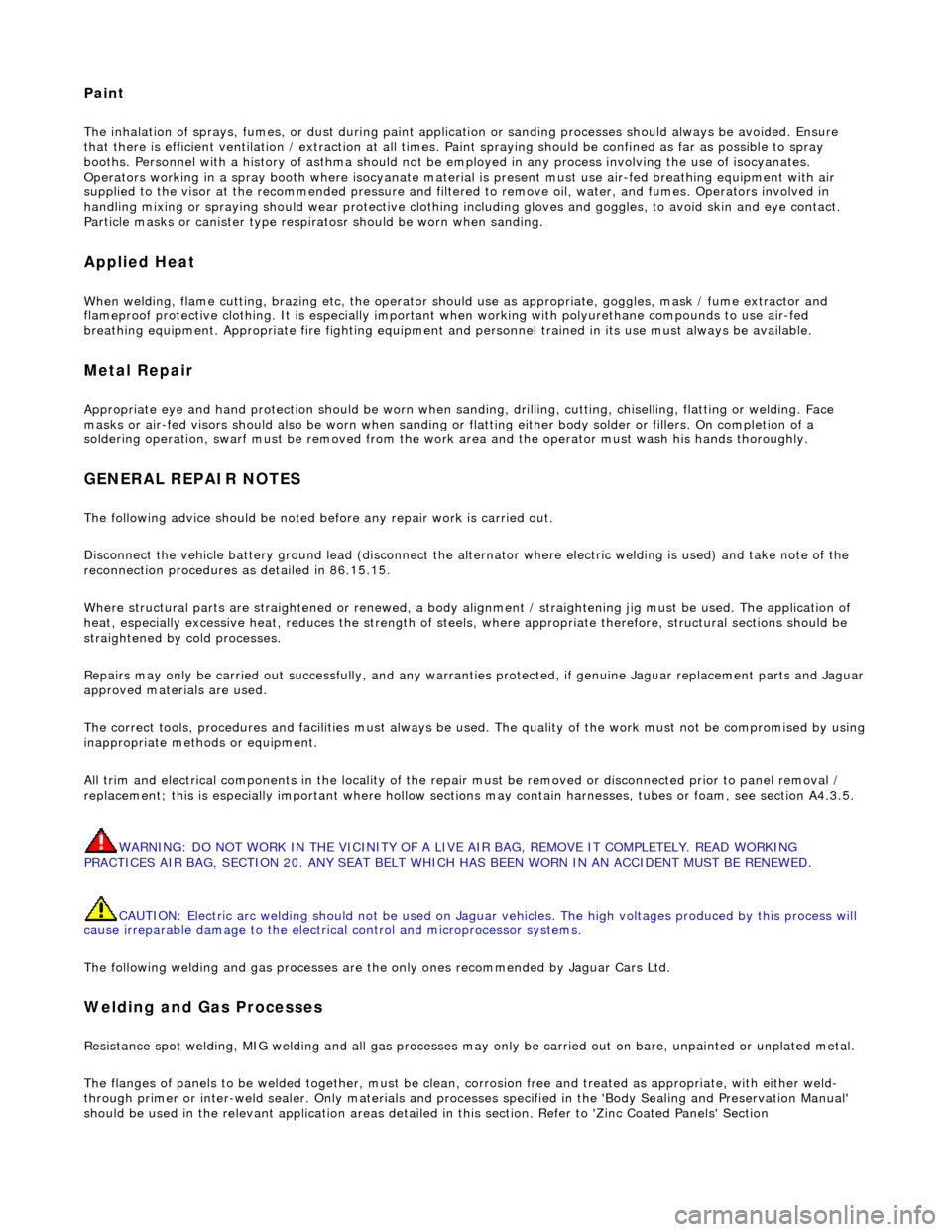 JAGUAR X308 1998 2.G Workshop Manual Paint 
The inhalation of sprays, fumes, or dust during paint application or sanding processes should always be avoided. Ensure 
that there is efficient ventilation / extrac tion at all times. Paint sp