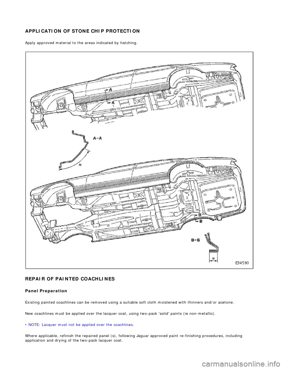 JAGUAR X308 1998 2.G Workshop Manual APPLICATION OF STONE CHIP PROTECTION 
Apply approved material to the areas indicated by hatching. 
 
REPAIR OF PAINTED COACHLINES 
Panel Preparation 
Existing painted coachlines can be removed using a