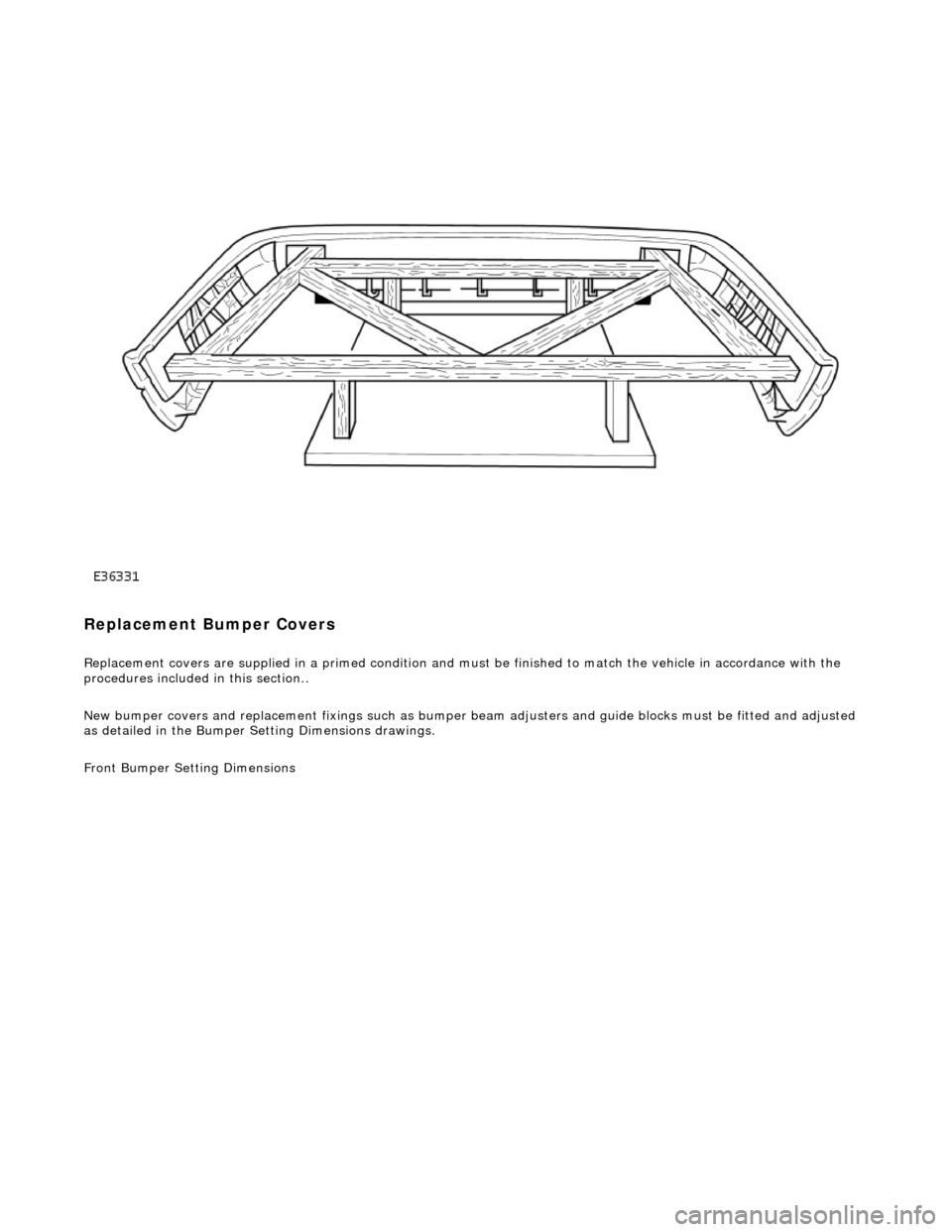 JAGUAR X308 1998 2.G Workshop Manual  
Replacement Bumper Covers 
Replacement covers are supplied in a primed condition and must be finished to match the vehicle in accordance with the 
procedures included in this section.. 
New bumper c