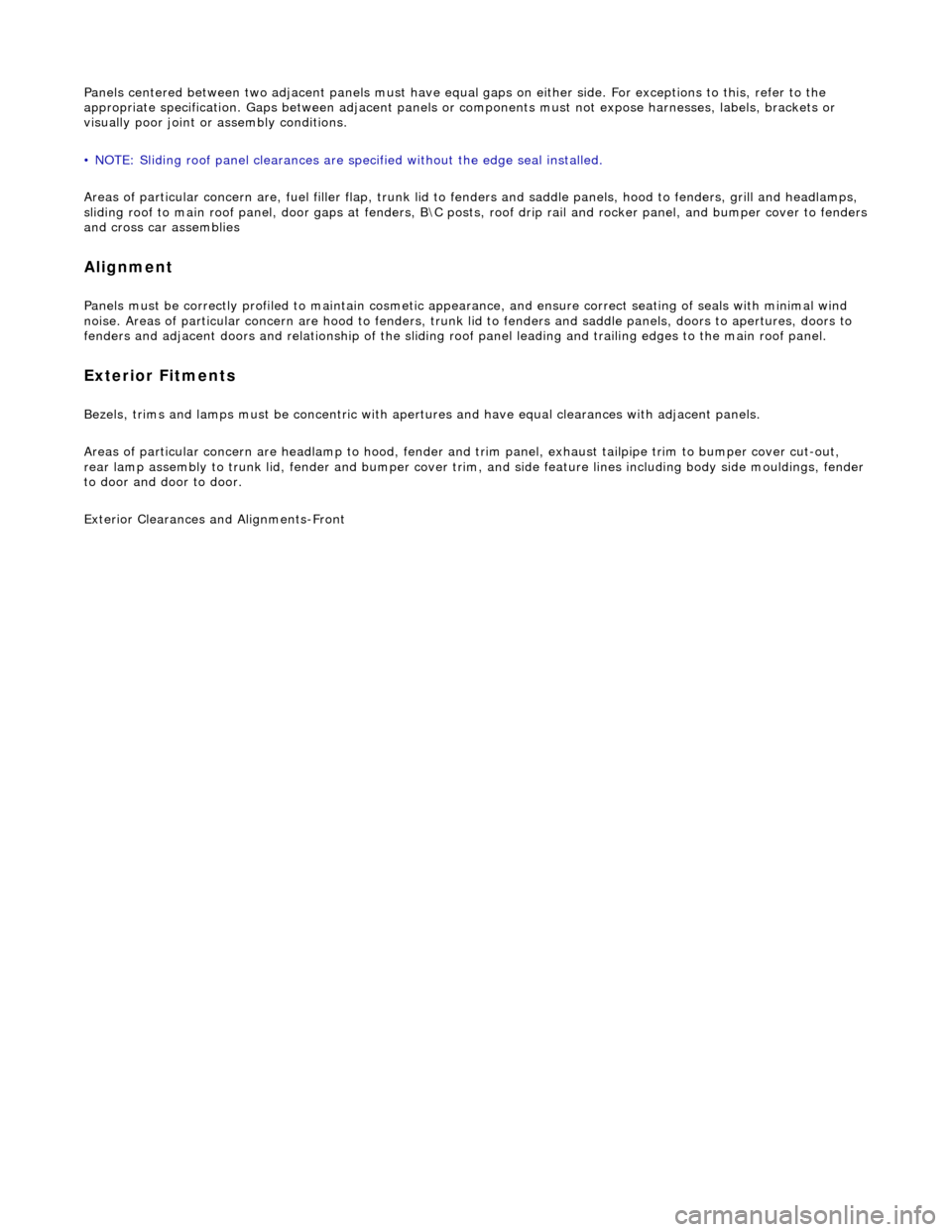 JAGUAR X308 1998 2.G Workshop Manual Panels centered between two adjacent panels must have equal gaps on either side. For exceptions to this, refer to the 
appropriate specification. Gaps between ad jacent panels or components must not e