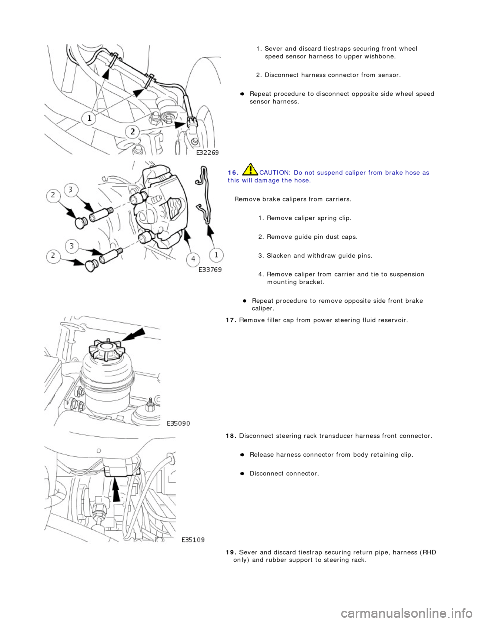 JAGUAR X308 1998 2.G Workshop Manual  
1. Sever and discard tiestraps securing front wheel 
speed sensor harness to upper wishbone. 
2. Disconnect harness  connector from sensor. 
Repeat procedure to disconnect opposite side wheel spe