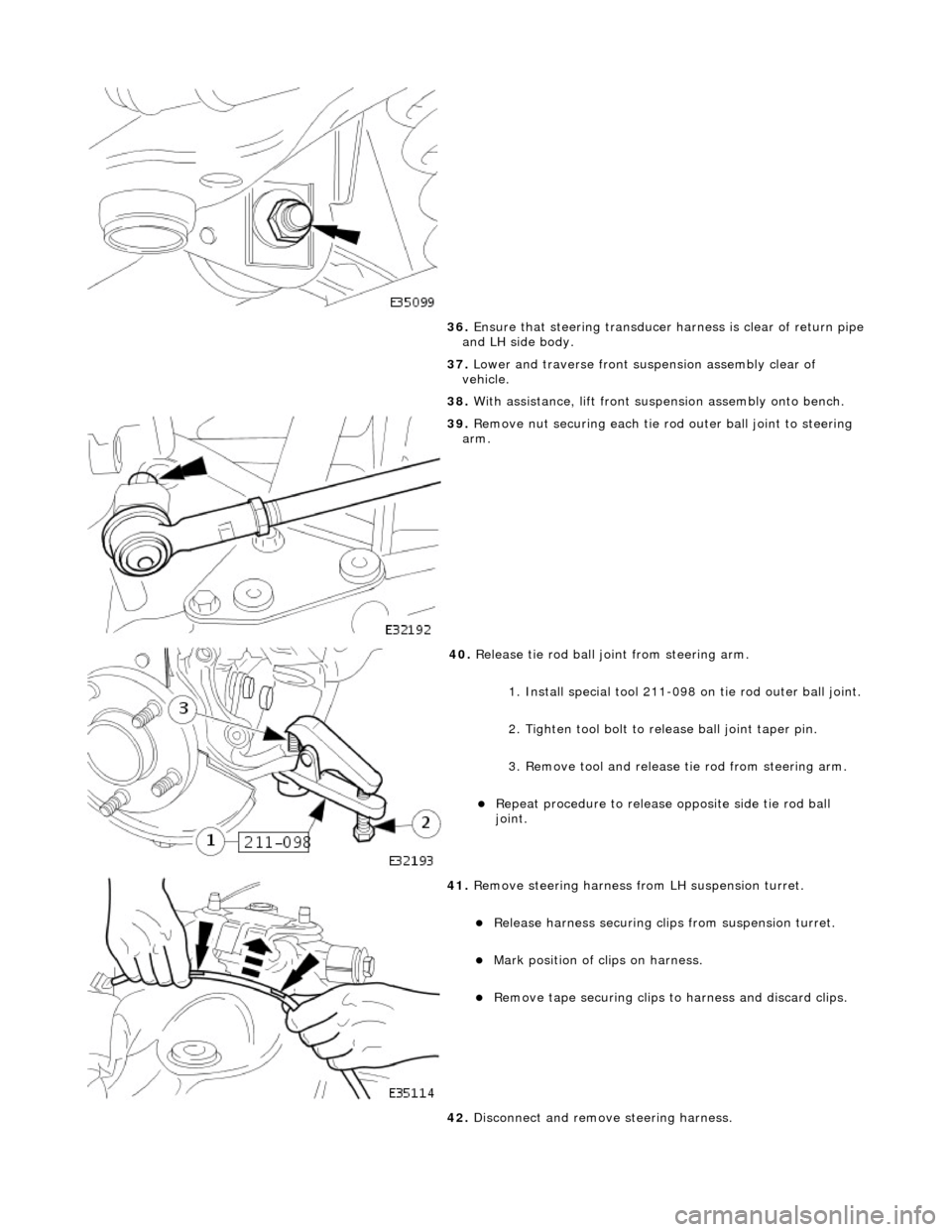 JAGUAR X308 1998 2.G Workshop Manual  
36. Ensure that steering  transducer harness is  clear of return pipe and LH side body. 
37.  Lower and traverse front suspension assembly clear of 
vehicle. 
38.  With assistance, lift  front suspe