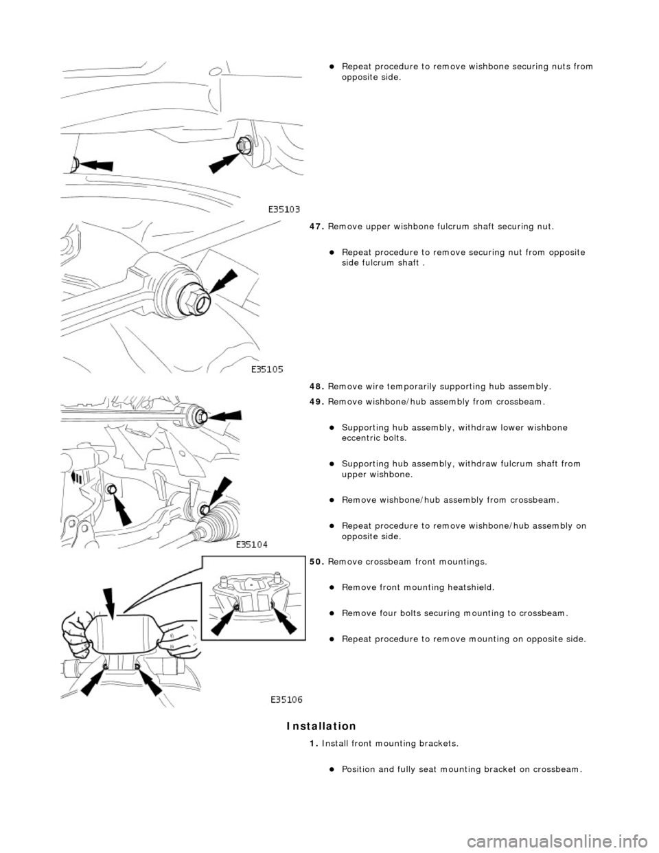 JAGUAR X308 1998 2.G Workshop Manual Installation 
 
Repeat procedure to remove wishbone securing nuts from 
opposite side.  
 
47.  Remove upper wishbone fu lcrum shaft securing nut. 
Repeat procedure to remove  securing nut from 