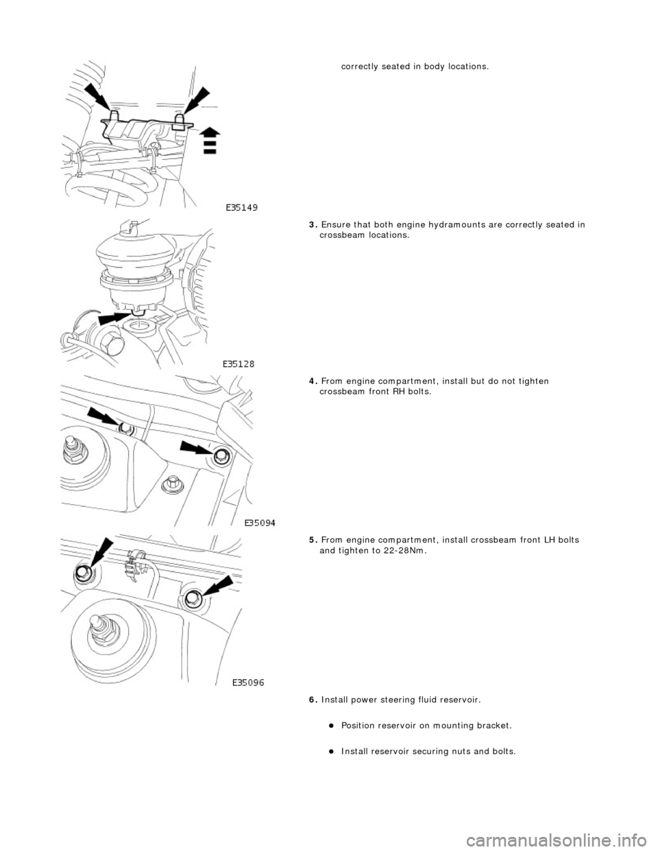 JAGUAR X308 1998 2.G Workshop Manual  
correctly seated in body locations.  
 
3.  Ensure that both engine hydram ounts are correctly seated in 
crossbeam locations. 
 
4.  From engine compartment,  install but do not tighten 
crossbeam 