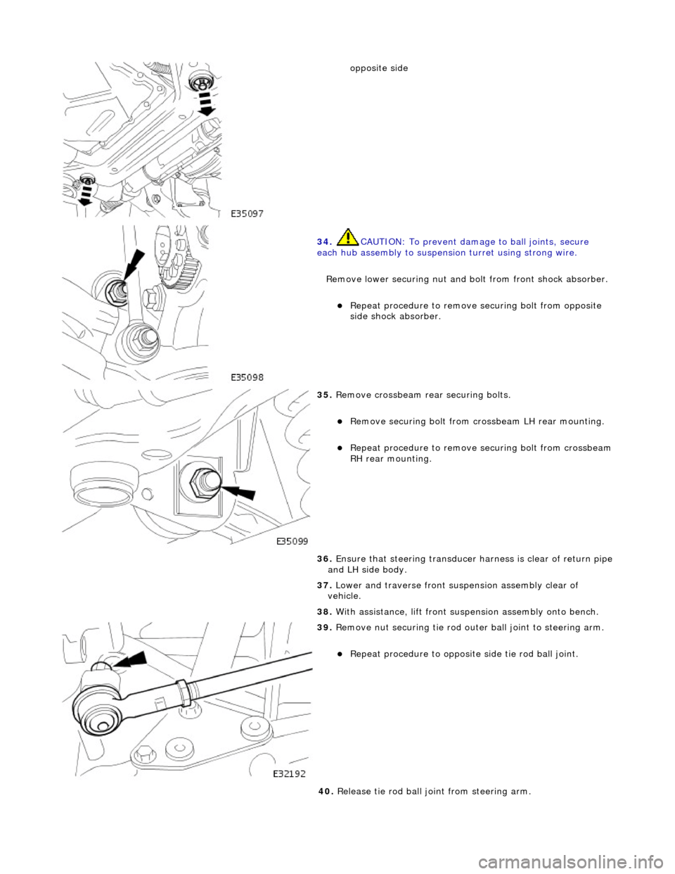 JAGUAR X308 1998 2.G Workshop Manual  
opposite side  
 
34.  CAUTION: To prevent damage to ball joints, secure 
each hub assembly to suspensi on turret using strong wire. 
Remove lower securing nut and  bolt from front shock absorber. 
