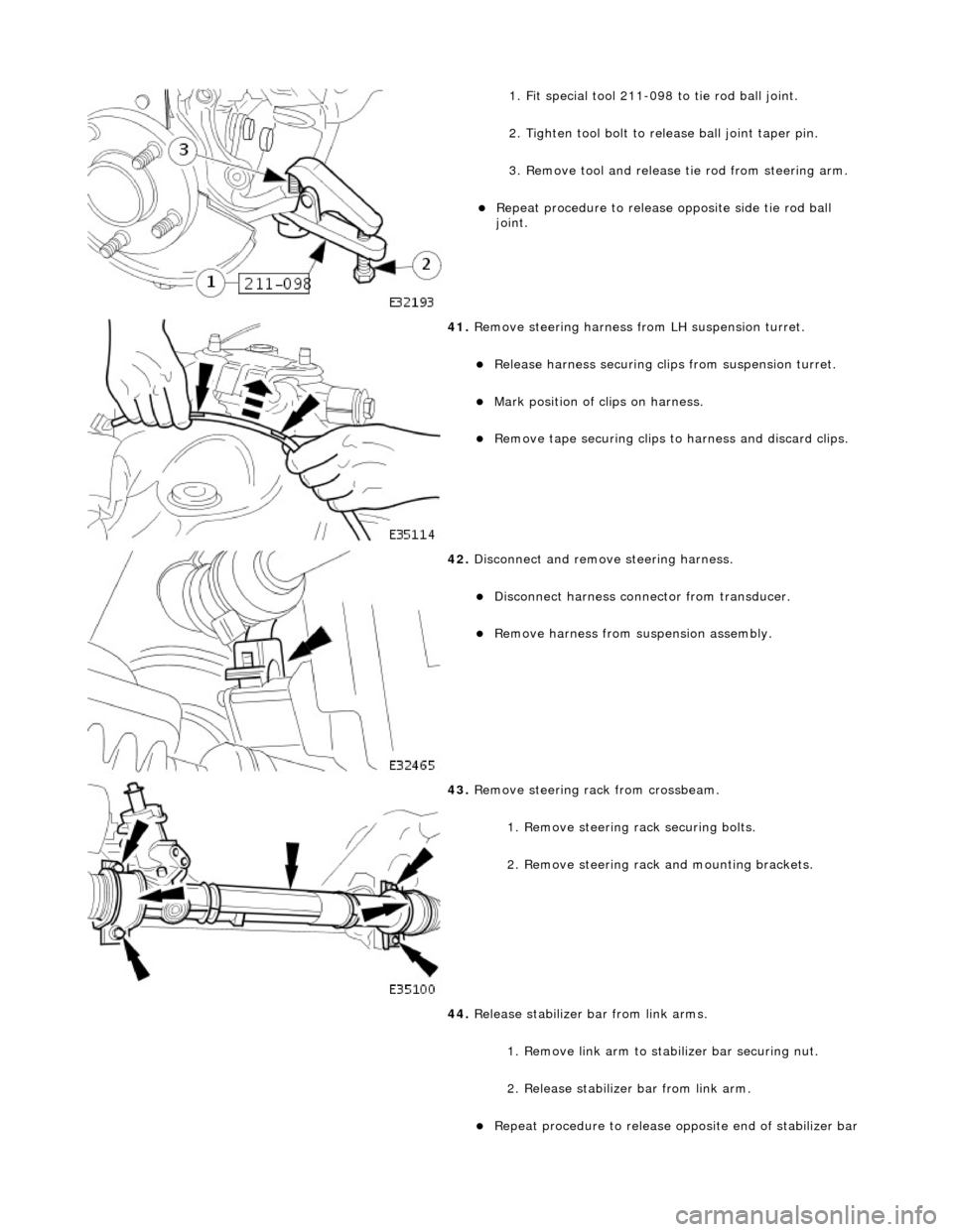 JAGUAR X308 1998 2.G Workshop Manual  
1. Fit special tool 211-098 to tie rod ball joint. 
2. Tighten tool bolt to release ball joint taper pin. 
3. Remove tool and release  tie rod from steering arm. 
Repeat procedure to release  opp