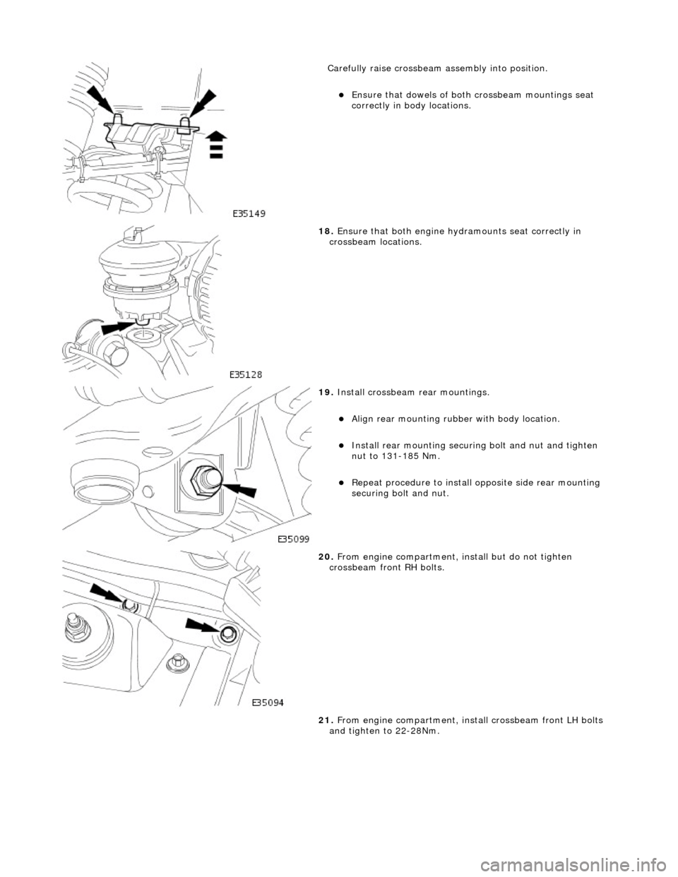 JAGUAR X308 1998 2.G Workshop Manual  
Carefully raise crossbeam assembly into position. 
Ensure that dowels of both crossbeam mountings seat 
correctly in body locations.  
 
18.  Ensure that both  engine hydramounts seat correctly i