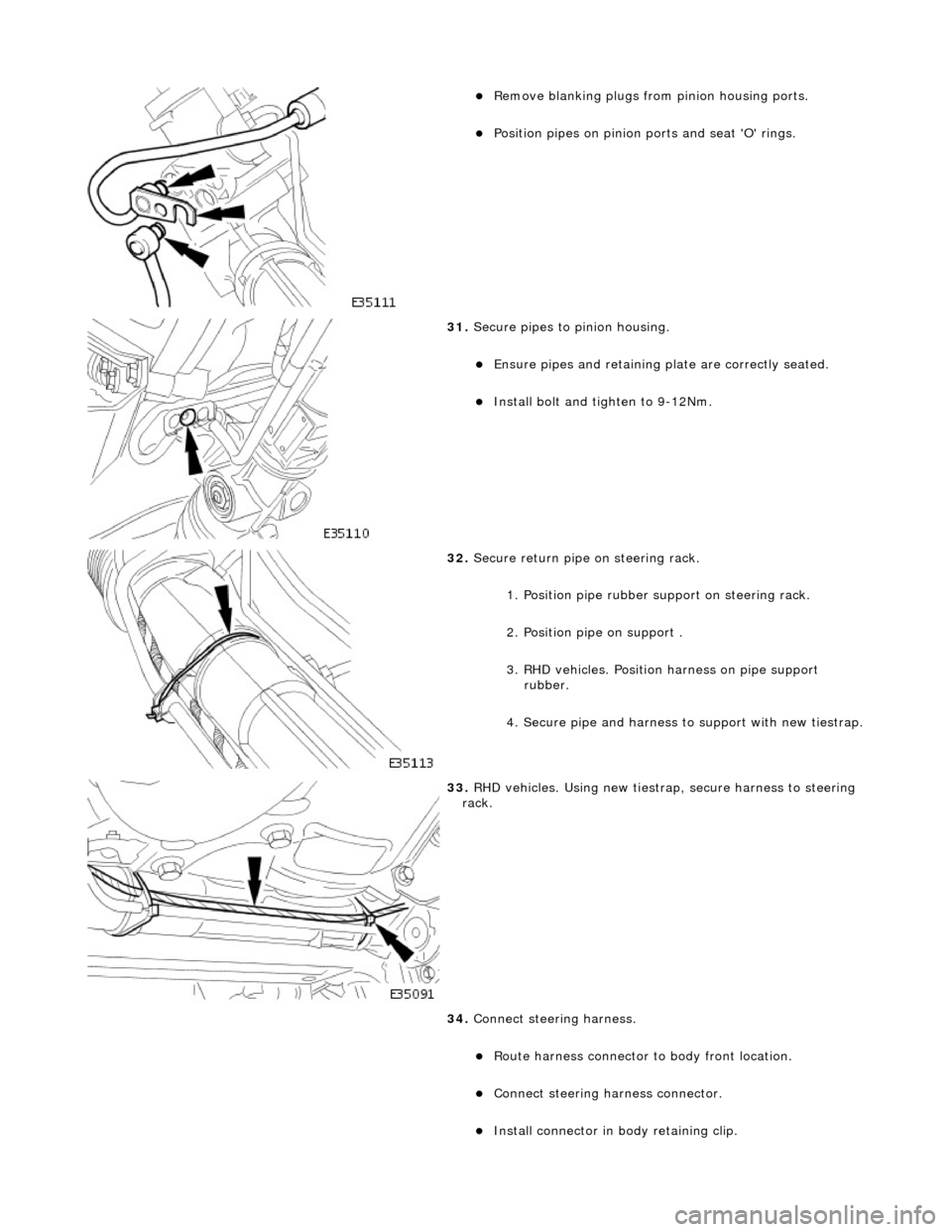JAGUAR X308 1998 2.G Workshop Manual  
Remove blanking plugs from pinion housing ports.  
Position pipes on pinion ports and seat O rings.  
 
31.  Secure pipes to pinion housing. 
Ensure pipes and retaining pl ate are correct