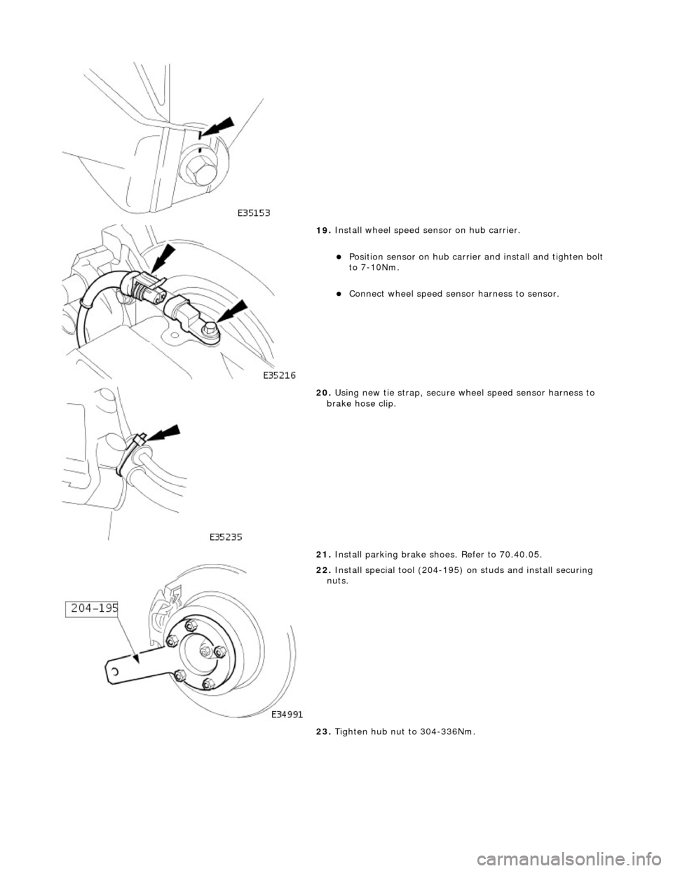 JAGUAR X308 1998 2.G Workshop Manual  
 
19
. 
Install wheel speed sensor on hub carrier. 
Posit
 ion sensor on hub carrier
 and install and tighten bolt 
to 7-10Nm.  
Conne
 ct wheel speed sensor harness to sensor.  
 
20
 . 
Usin