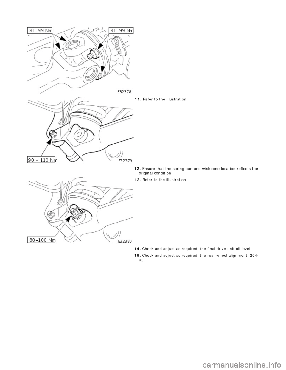 JAGUAR X308 1998 2.G Workshop Manual  
  
 
11
. R
 efer to the illustration 
12.  Ensure that the spring pan and  wishbone location reflects the 
original condition 
 
13 . R
 efer to the illustration 
14.  Check and adjust as required,