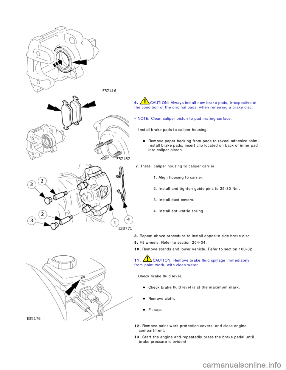 JAGUAR X308 1998 2.G Workshop Manual
6. CAUTI
ON: Always install new brake pads, irrespective of
the condition of the original pads, when renewing a brake disc.
• NOTE: Clean caliper piston to pad mating surface.
Install brake JAGUAR X308 1998 2.G Workshop Manual
6. CAUTI
ON: Always install new brake pads, irrespective of
the condition of the original pads, when renewing a brake disc.
• NOTE: Clean caliper piston to pad mating surface.
Install brake