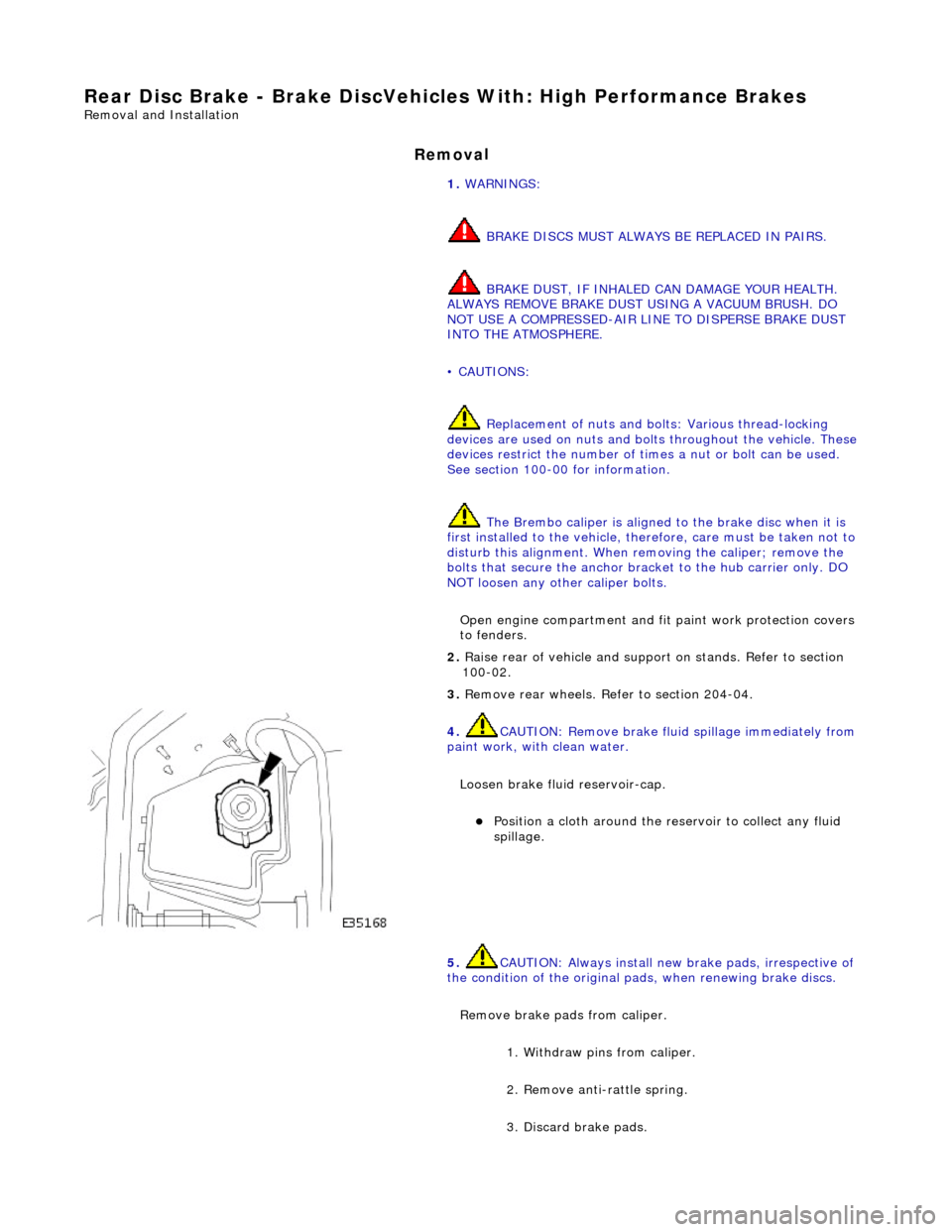 JAGUAR X308 1998 2.G Workshop Manual Rear Disc
Brake - Brake DiscVehicl
es With: High Performance Brakes
Remo
val and Installation
Remov
a
l
1.
WAR N
INGS:
BRAKE DISCS MUST ALWAYS BE REPLACED IN PAIRS.
BRAKE DUST, IF INHALED JAGUAR X308 1998 2.G Workshop Manual Rear Disc
Brake - Brake DiscVehicl
es With: High Performance Brakes
Remo
val and Installation
Remov
a
l
1.
WAR N
INGS:
BRAKE DISCS MUST ALWAYS BE REPLACED IN PAIRS.
BRAKE DUST, IF INHALED