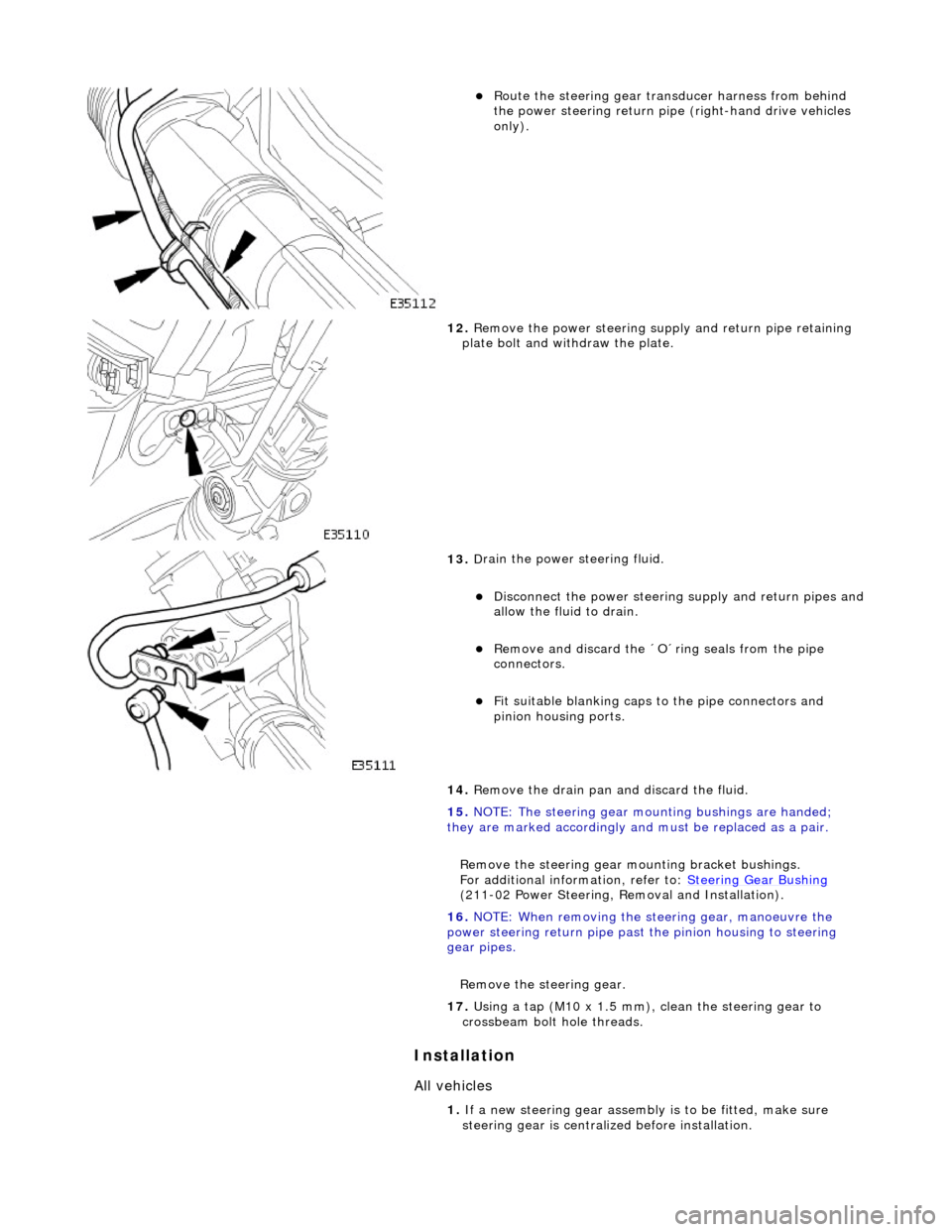 JAGUAR X308 1998 2.G Workshop Manual In
stallation
All vehicles
Route t
he steering gear transducer harness from behind
the power steering return pipe (right-hand drive vehicles
only).
12 . Remove the
power steering sup JAGUAR X308 1998 2.G Workshop Manual In
stallation
All vehicles
Route t
he steering gear transducer harness from behind
the power steering return pipe (right-hand drive vehicles
only).
12 . Remove the
power steering sup