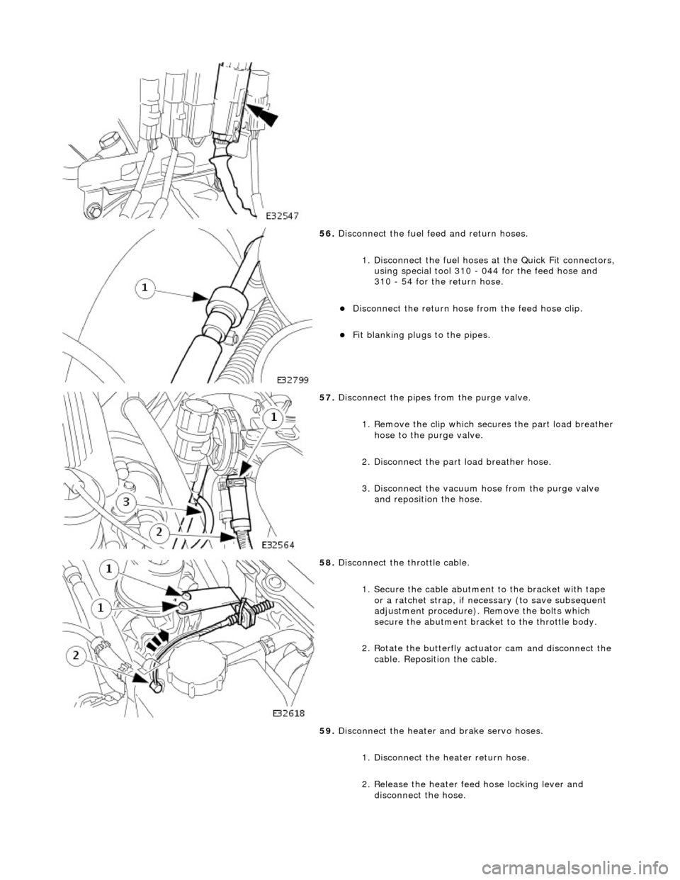 JAGUAR X308 1998 2.G Workshop Manual
56. Disconnect the fuel feed and return hoses.
1. Disconnect the fuel hoses at the Quick Fit connectors,
using special tool 310 - 044 for the feed hose and
310 - 54 for the return hose.
Di JAGUAR X308 1998 2.G Workshop Manual
56. Disconnect the fuel feed and return hoses.
1. Disconnect the fuel hoses at the Quick Fit connectors,
using special tool 310 - 044 for the feed hose and
310 - 54 for the return hose.
Di