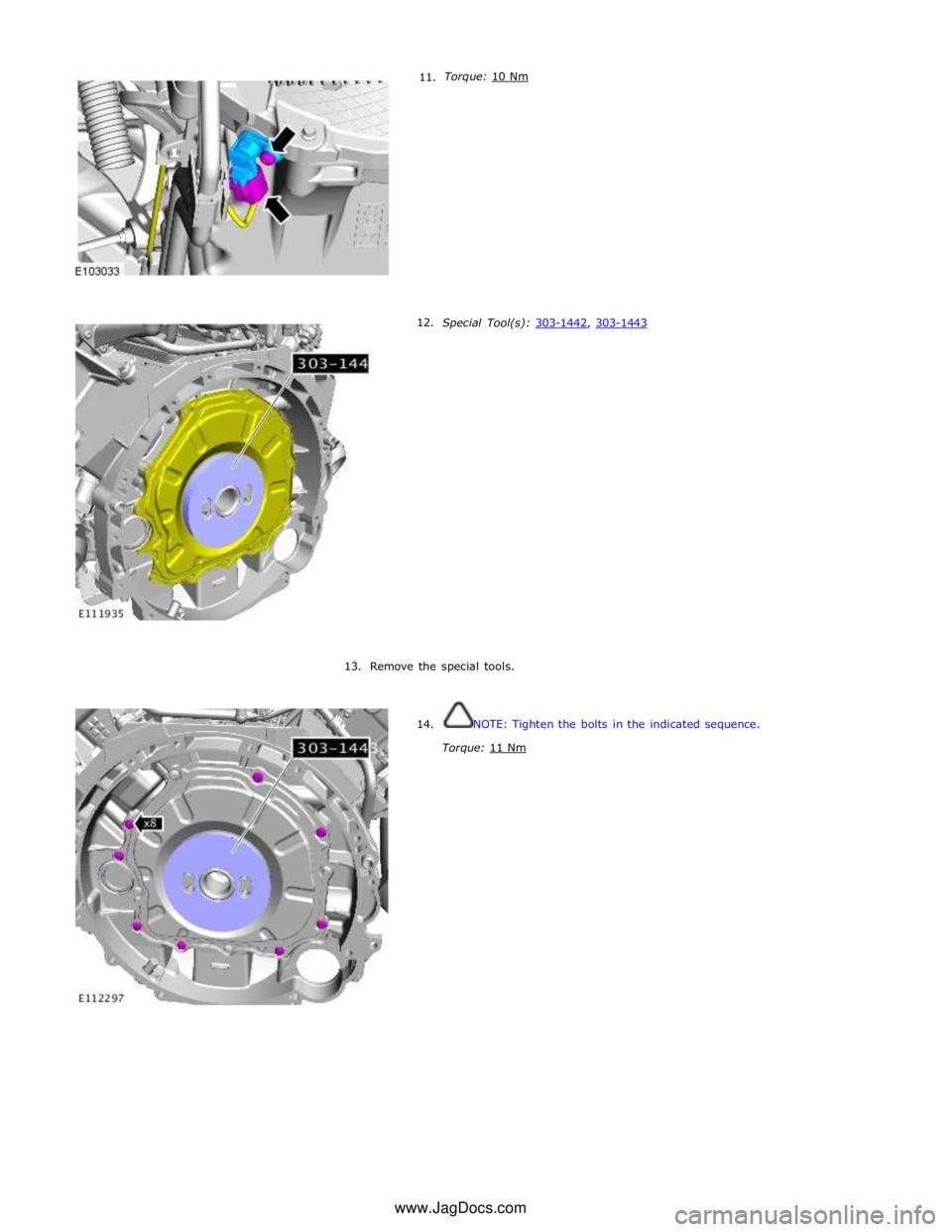 JAGUAR XFR 2010 1.G Workshop Manual      11. 
12. Torque: 10 Nm  
 
 
 
 
 
 
 
 
 
 
 
 
 
 
 
 
Special Tool(s): 303-1442, 303-1443  
 
 
 
 
 
 
 
 
 
 
 
 
 
 
 
 
13. Remove the special tools. 
 
 
14. NOTE: Tighten the bolts in th