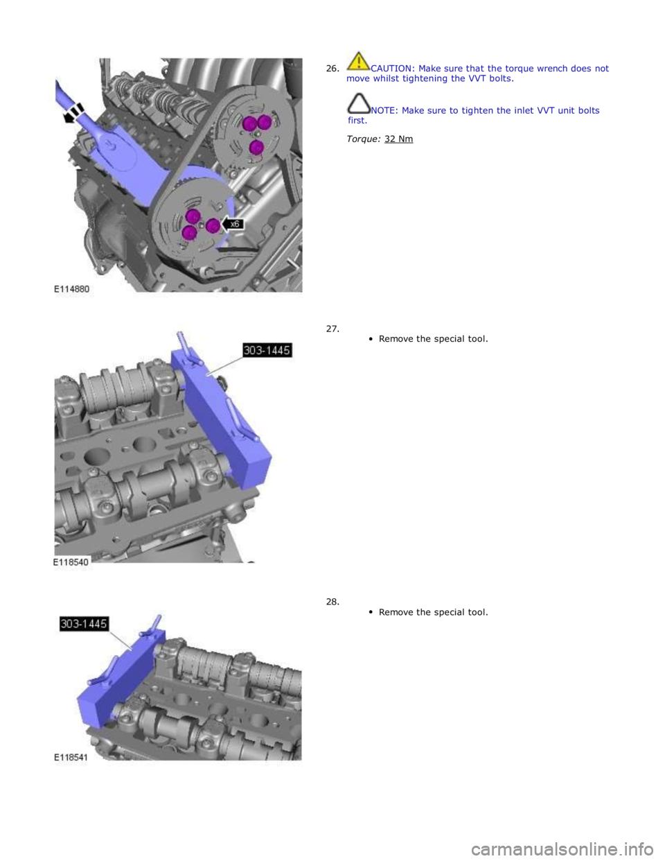 JAGUAR XFR 2010 1.G Workshop Manual  
26. CAUTION: Make sure that the torque wrench does not 
move whilst tightening the VVT bolts. 
 
 first. NOTE: Make sure to tighten the inlet VVT unit bolts 
Torque: 32 Nm  
 
 
 
 
 
 
 
 
 
 
 
 
