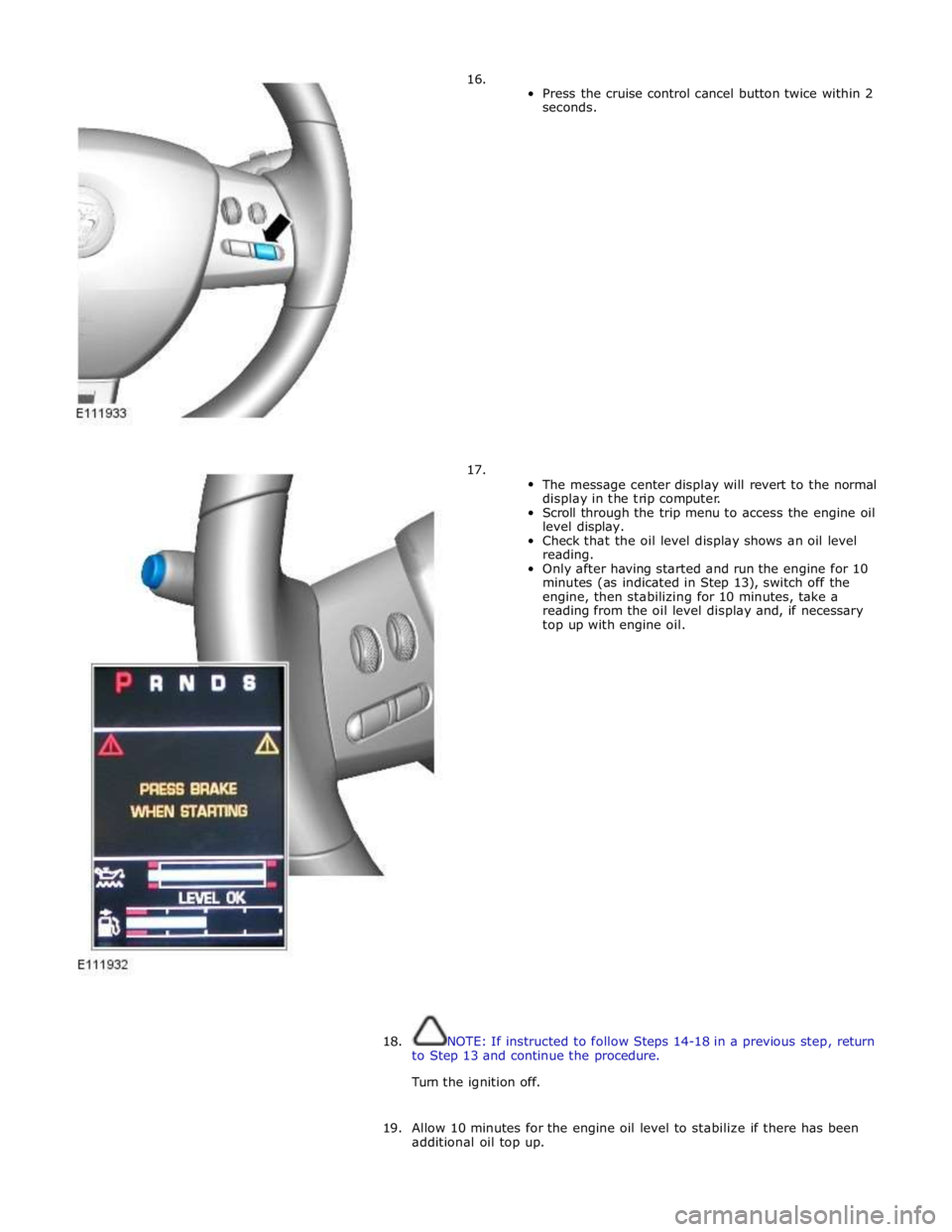JAGUAR XFR 2010 1.G Workshop Manual       16. 
17.  
Press the cruise control cancel button twice within 2 
seconds. 
 
 
 
 
 
 
 
 
 
 
 
 
 
 
 
 
 
 
 
 
 
 
 
 
The message center display will revert to the normal 
display in the t