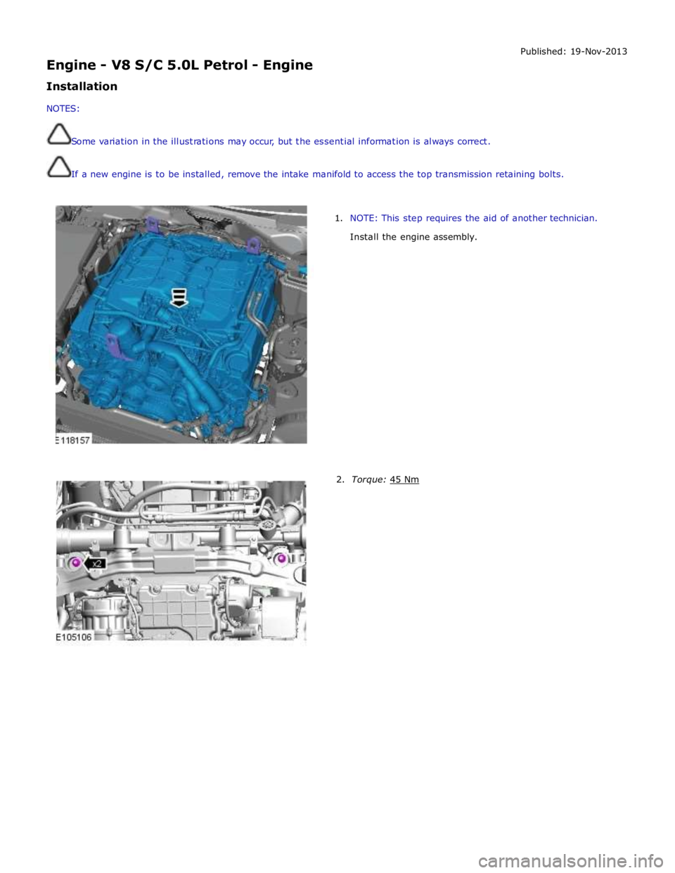 JAGUAR XFR 2010 1.G Workshop Manual  
Engine - V8 S/C 5.0L Petrol - Engine 
Installation 
 
NOTES: 
 
 
Some variation in the illustrations may occur, but the essential information is always correct. Published: 19-Nov-2013 
 
If a new e