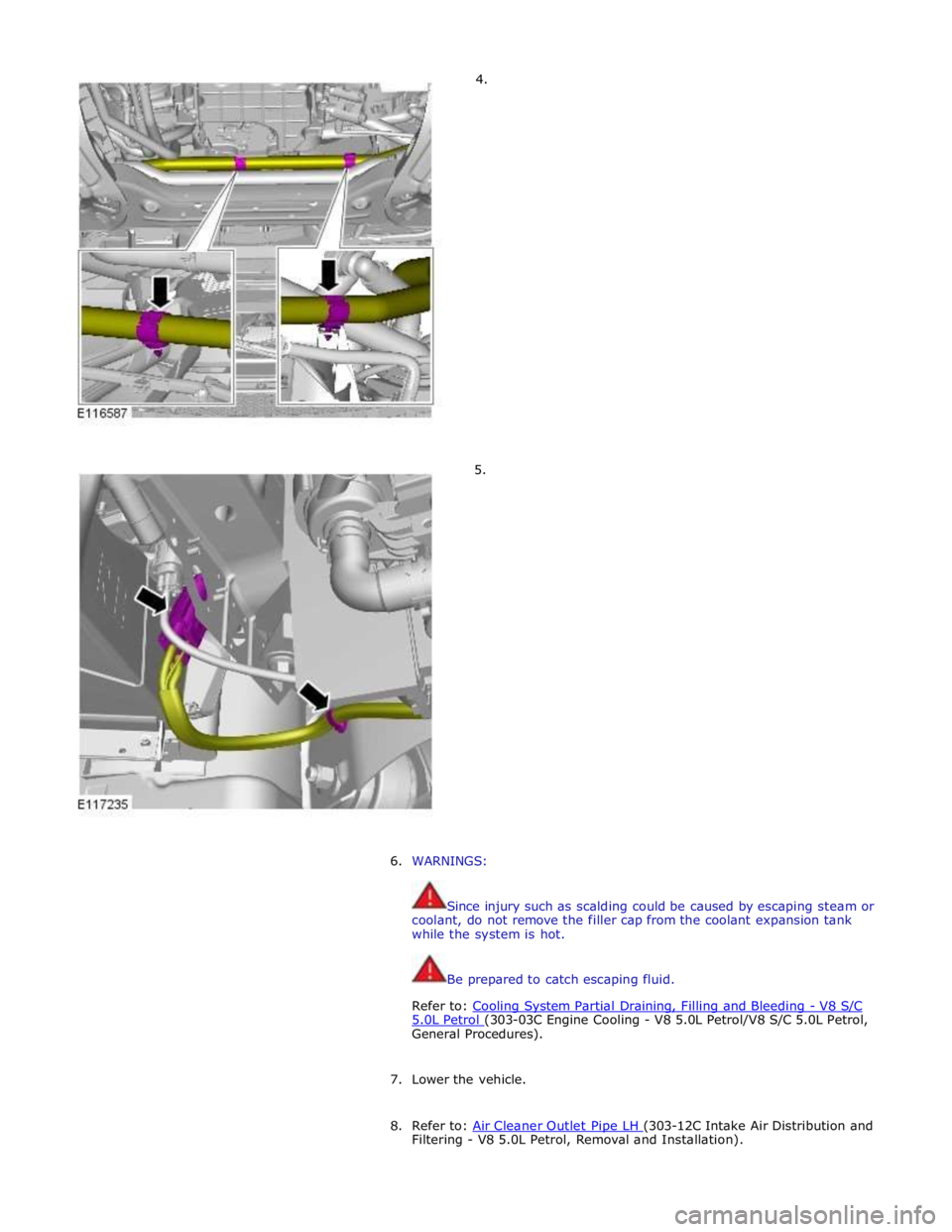 JAGUAR XFR 2010 1.G Workshop Manual         4. 
5. 
 
 
 
 
 
 
 
 
 
 
 
 
 
 
 
 
 
 
 
 
6. WARNINGS: 
 
 
Since injury such as scalding could be caused by escaping steam or 
coolant, do not remove the filler cap from the coolant exp