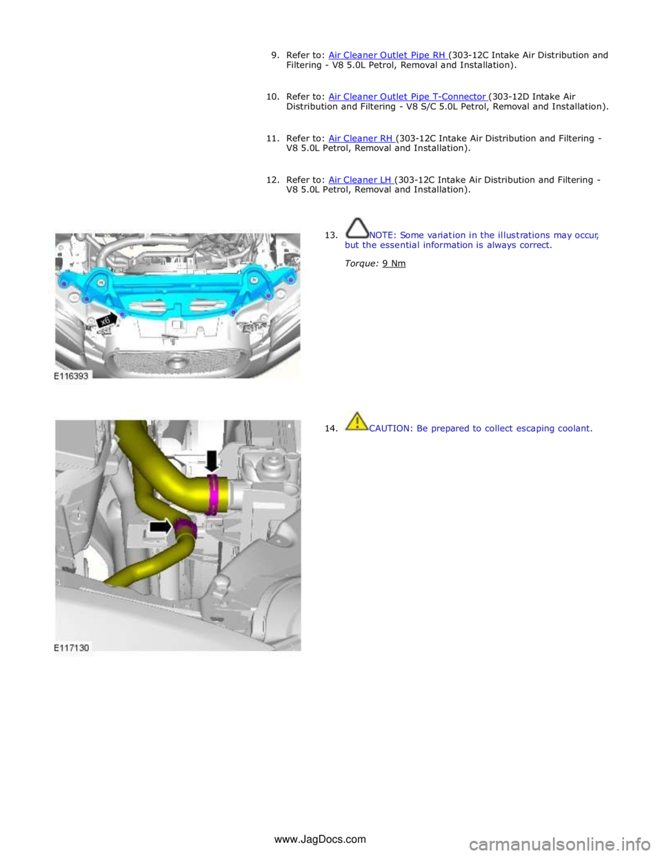 JAGUAR XFR 2010 1.G Workshop Manual 9. Refer to: Air Cleaner Outlet Pipe RH (303-12C Intake Air Distribution and Filtering - V8 5.0L Petrol, Removal and Installation). 
 
10. Refer to: Air Cleaner Outlet Pipe T-Connector (303-12D Intake