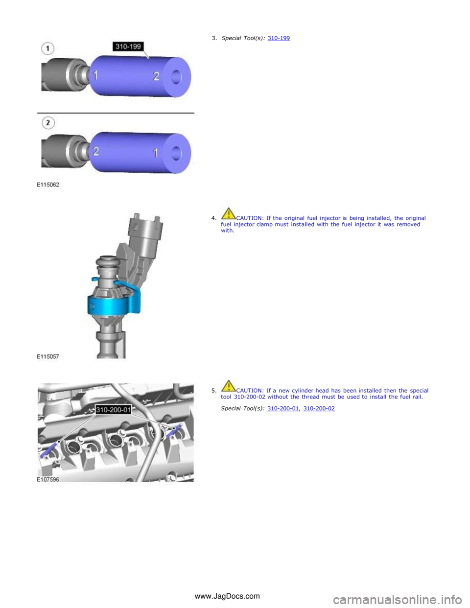 JAGUAR XFR 2010 1.G Workshop Manual 4.  CAUTION: If the original fuel injector is being installed, the original 
fuel injector clamp must installed with the fuel injector it was removed 
with. 
 
 
 
 
 
 
 
 
 
 
 
 
 
 
 
 
 
 
 
 
 
