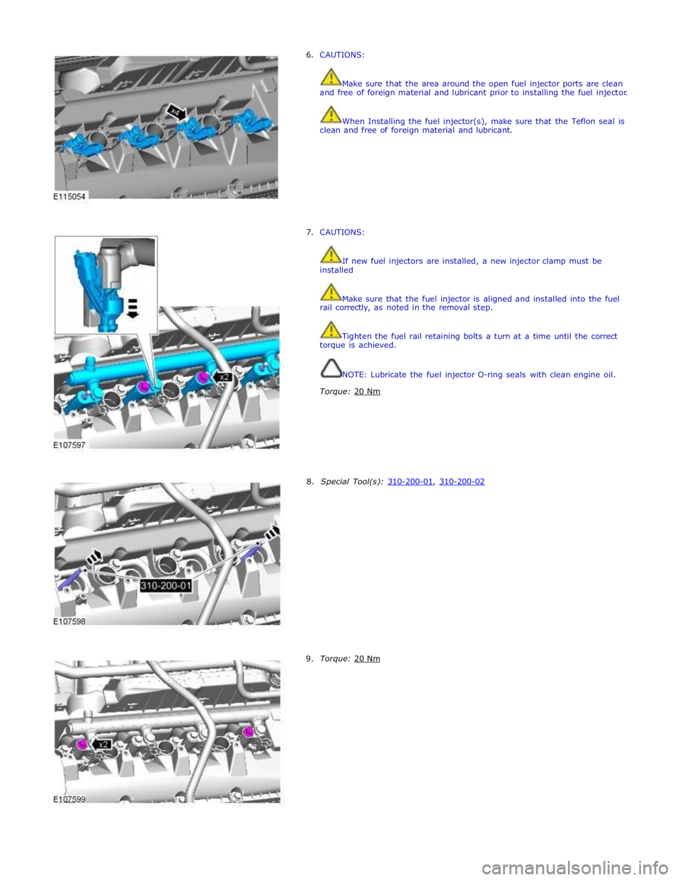 JAGUAR XFR 2010 1.G Workshop Manual 6. CAUTIONS: 
 
 
Make sure that the area around the open fuel injector ports are clean 
and free of foreign material and lubricant prior to installing the fuel injector. 
 
 
When Installing the fuel