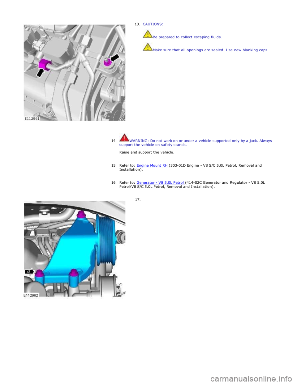 JAGUAR XFR 2010 1.G Workshop Manual 13. CAUTIONS: 
 
 Be prepared to collect escaping fluids. 
 
 Make sure that all openings are sealed. Use new blanking caps. 
 
 
 
 
 
 
 
 
 
 
 
 
 
 
14. WARNING: Do not work on or under a vehicle