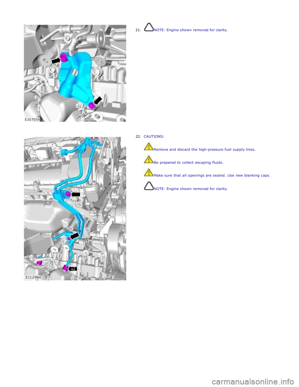 JAGUAR XFR 2010 1.G Workshop Manual  
21. 
 
 
 
 
 
 
 
 
 
 
 
 
 
 
 
 
 
 
 
 
 
 
 
 
22. NOTE: Engine shown removed for clarity. 
 
 
 
 
 
 
 
 
 
 
 
 
 
 
 
 
 
 
 
 
 
 
 
 CAUTIONS: 
 
 Remove and discard the high-pressure fu