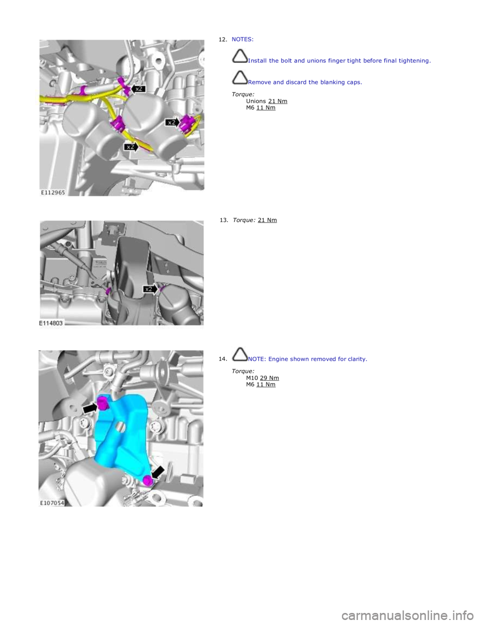 JAGUAR XFR 2010 1.G Workshop Manual      12. 
     13. 
14. NOTES: 
 
 Install the bolt and unions finger tight before final tightening. 
 
 Remove and discard the blanking caps. 
 Torque: Unions 21 Nm M6 11 Nm  
 
 
 
 
 
 
 
 
 
 
 
 