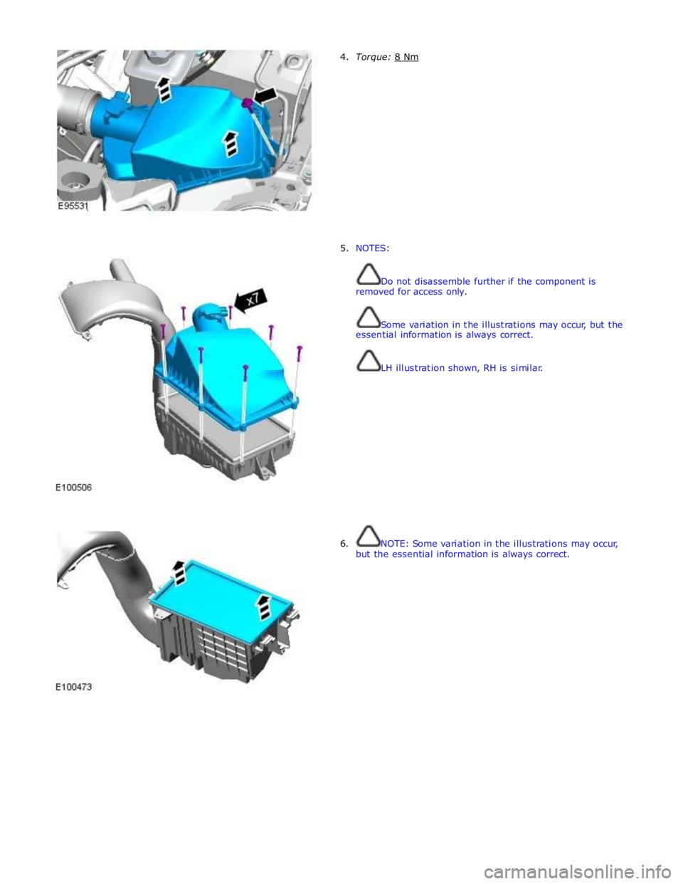 JAGUAR XFR 2010 1.G Workshop Manual  
4. Torque: 8 Nm  
 
 
 
 
 
 
 
 
 
 
 
 
 
 
 
5. NOTES: 
 
 
Do not disassemble further if the component is 
removed for access only. 
 
 
Some variation in the illustrations may occur, but the 
e
