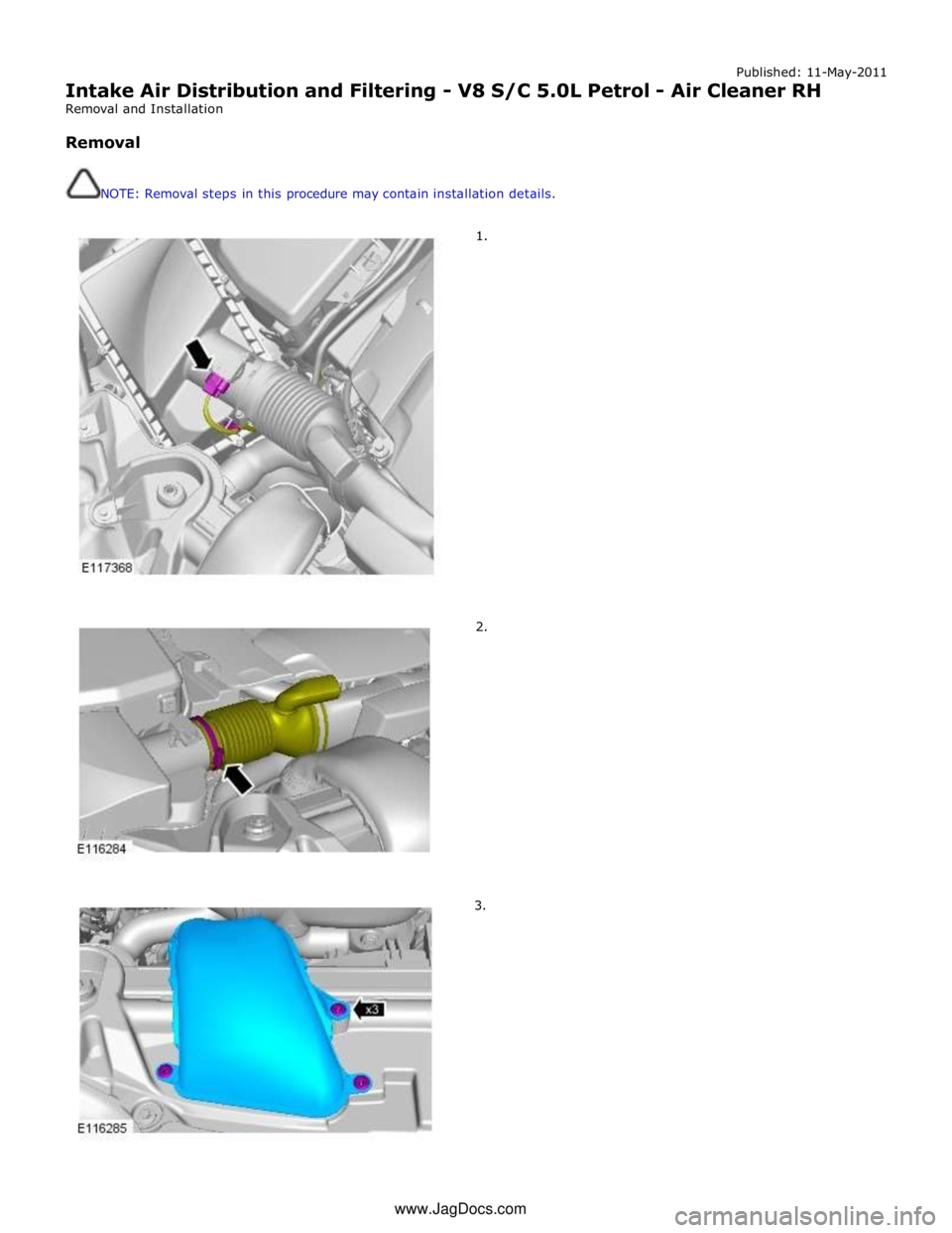 JAGUAR XFR 2010 1.G Workshop Manual Published: 11-May-2011 
Intake Air Distribution and Filtering - V8 S/C 5.0L Petrol - Air Cleaner RH 
Removal and Installation 
 
Removal 
 
 
NOTE: Removal steps in this procedure may contain installa