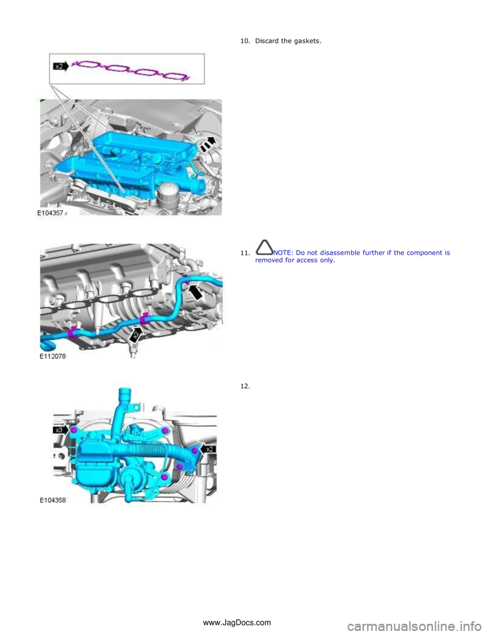 JAGUAR XFR 2010 1.G Workshop Manual       10. 
      11. 
12. Discard the gaskets. 
 
 
 
 
 
 
 
 
 
 
 
 
 
 
 
 
 
 
 
 
 
 
 
 
 
 
NOTE: Do not disassemble further if the component is 
removed for access only. www.JagDocs.com 