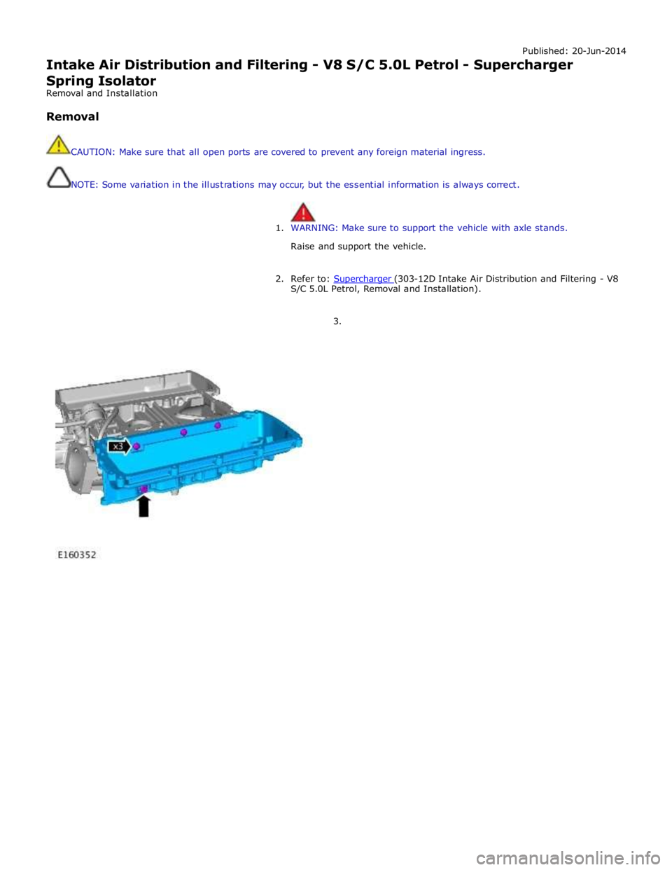 JAGUAR XFR 2010 1.G Workshop Manual Published: 20-Jun-2014 
Intake Air Distribution and Filtering - V8 S/C 5.0L Petrol - Supercharger 
Spring Isolator 
Removal and Installation 
 
Removal 
 
 
CAUTION: Make sure that all open ports are 