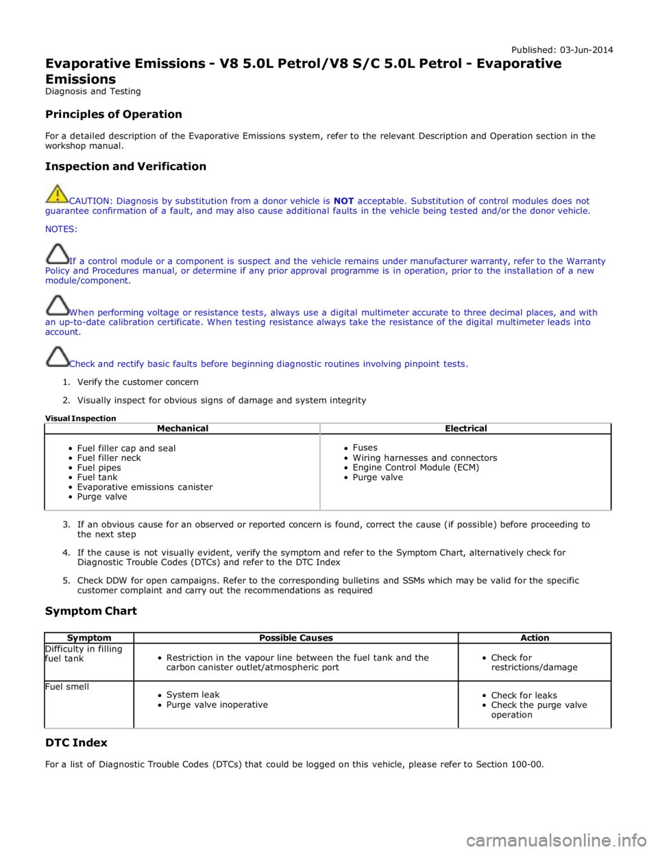 JAGUAR XFR 2010 1.G Workshop Manual Published: 03-Jun-2014 
Evaporative Emissions - V8 5.0L Petrol/V8 S/C 5.0L Petrol - Evaporative 
Emissions 
Diagnosis and Testing 
 
Principles of Operation 
 
For a detailed description of the Evapor