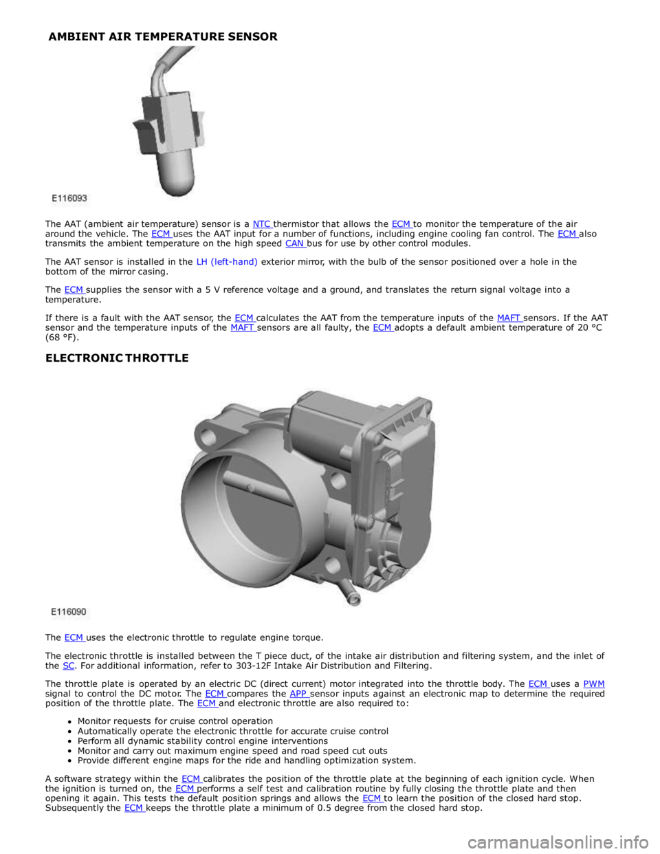 JAGUAR XFR 2010 1.G Workshop Manual around the vehicle. The ECM uses the AAT input for a number of functions, including engine cooling fan control. The ECM also transmits the ambient temperature on the high speed CAN bus for use by othe