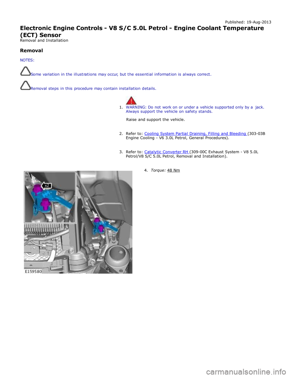 JAGUAR XFR 2010 1.G Workshop Manual Published: 19-Aug-2013 
Electronic Engine Controls - V8 S/C 5.0L Petrol - Engine Coolant Temperature 
(ECT) Sensor 
Removal and Installation 
 
Removal 
 
NOTES: 
 
 
Some variation in the illustratio
