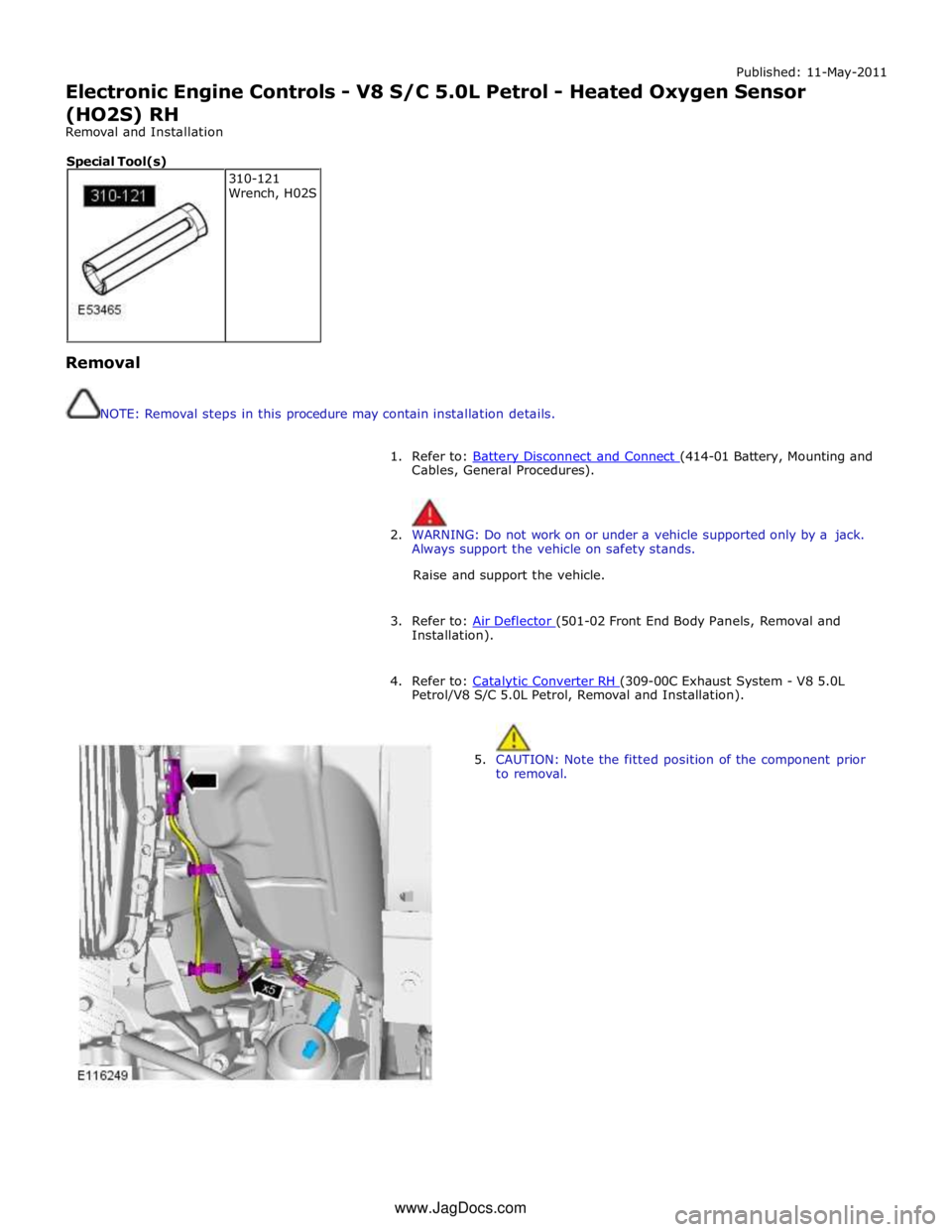 JAGUAR XFR 2010 1.G Workshop Manual Published: 11-May-2011 
Electronic Engine Controls - V8 S/C 5.0L Petrol - Heated Oxygen Sensor 
(HO2S) RH 
Removal and Installation 
 
 
Removal 
 
 
NOTE: Removal steps in this procedure may contain 