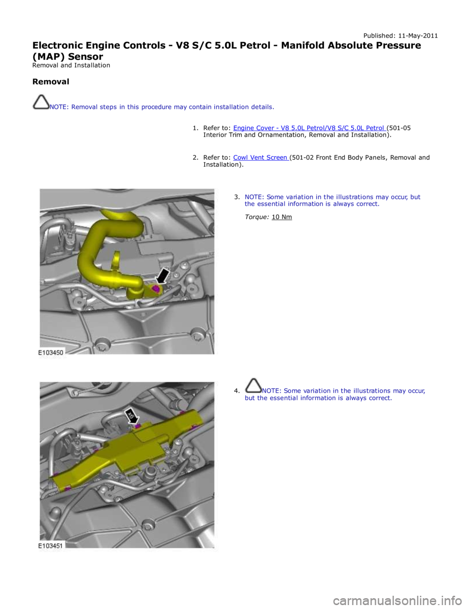JAGUAR XFR 2010 1.G Workshop Manual Published: 11-May-2011 
Electronic Engine Controls - V8 S/C 5.0L Petrol - Manifold Absolute Pressure 
(MAP) Sensor 
Removal and Installation 
 
Removal 
 
 
NOTE: Removal steps in this procedure may c