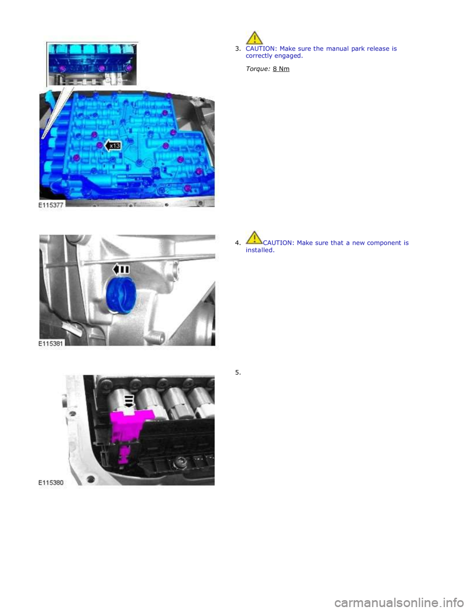 JAGUAR XFR 2010 1.G Workshop Manual  
3. CAUTION: Make sure the manual park release is 
correctly engaged. 
Torque: 8 Nm  
 
 
 
 
 
 
 
 
 
 
 
 
 
 
 
 
 
 
 
 
4.  CAUTION: Make sure that a new component is 
installed. 
 
 
 
 
 
 
 
