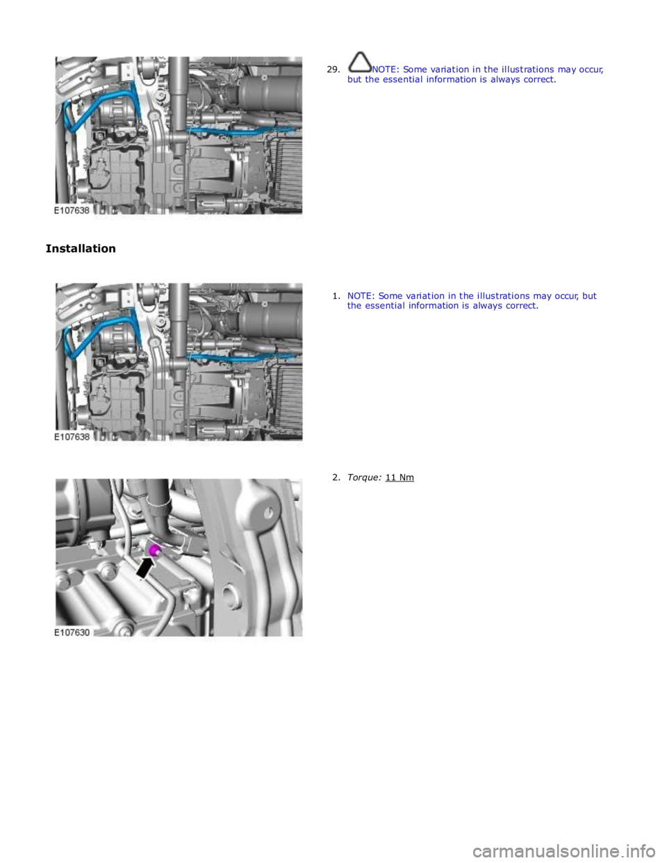 JAGUAR XFR 2010 1.G Workshop Manual  
 
 
Installation  
29.  
 
NOTE: Some variation in the illustrations may occur, 
but the essential information is always correct. 
 
 
1. NOTE: Some variation in the illustrations may occur, but 
th