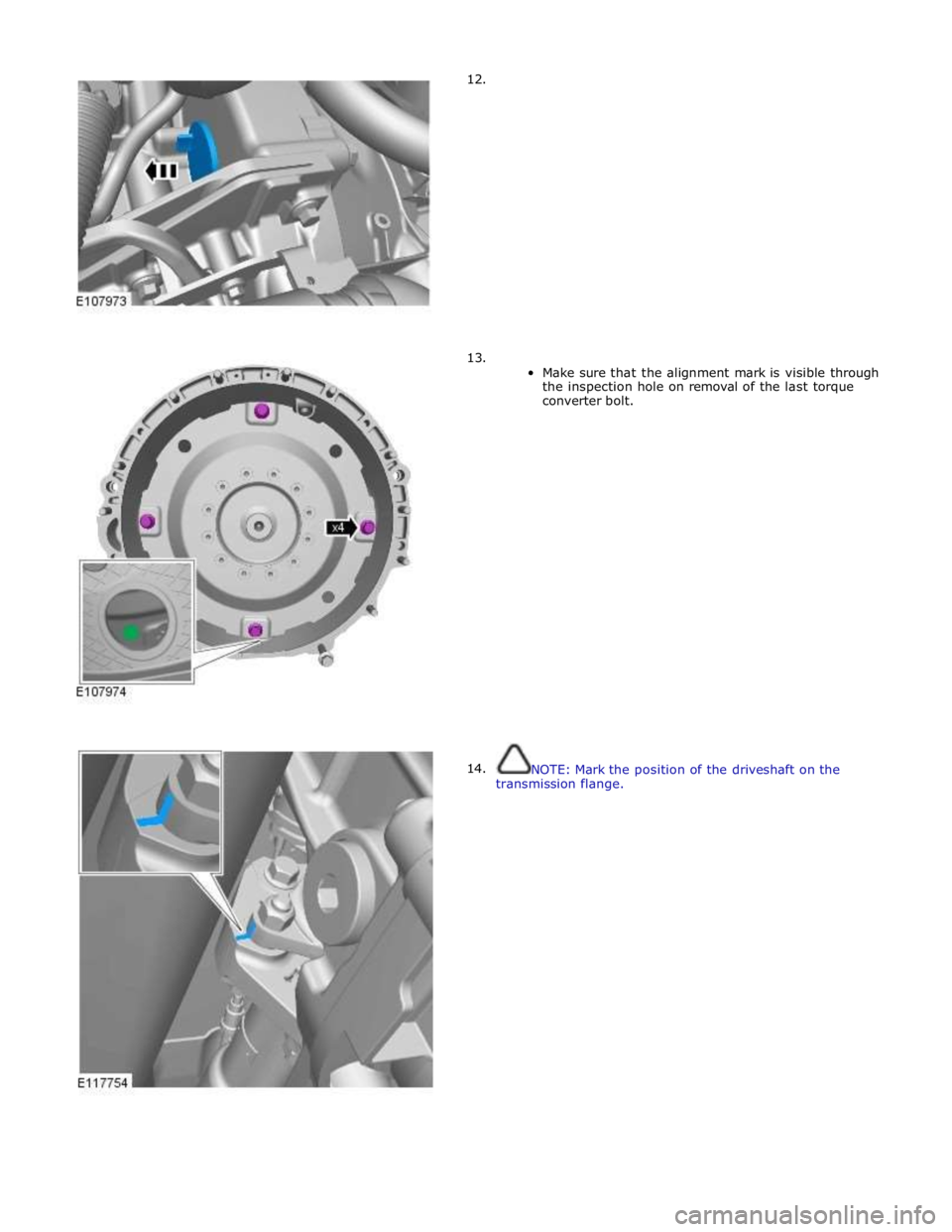 JAGUAR XFR 2010 1.G Workshop Manual       12. 
      13. 
14.  
 
 
 
 
 
 
 
 
 
 
 
 
 
 
 
 
 
 
 
Make sure that the alignment mark is visible through 
the inspection hole on removal of the last torque 
converter bolt. 
 
 
 
 
 
 
