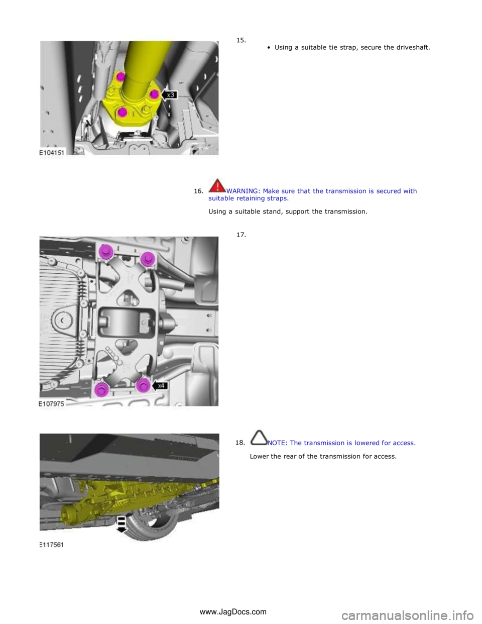 JAGUAR XFR 2010 1.G Workshop Manual 15.  
Using a suitable tie strap, secure the driveshaft. 
 
 
 
 
 
 
 
 
 
 
 
 
 
 
16. WARNING: Make sure that the transmission is secured with 
suitable retaining straps. 
Using a suitable stand, 